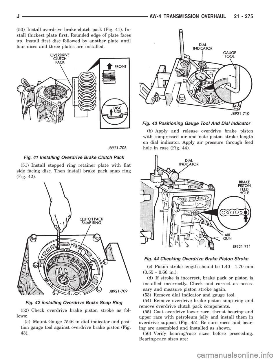 JEEP YJ 1995 Service And Repair Manual (50) Install overdrive brake clutch pack (Fig. 41). In-
stall thickest plate first. Rounded edge of plate faces
up. Install first disc followed by another plate until
four discs and three plates are i JEEP YJ 1995 Service And Repair Manual (50) Install overdrive brake clutch pack (Fig. 41). In-
stall thickest plate first. Rounded edge of plate faces
up. Install first disc followed by another plate until
four discs and three plates are i