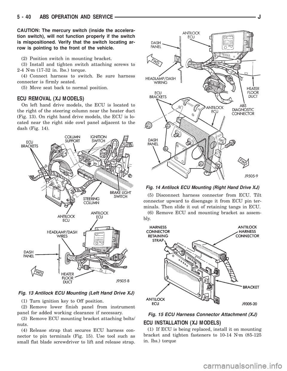 JEEP YJ 1995 Service And Repair Manual CAUTION: The mercury switch (inside the accelera-
tion switch), will not function properly if the switch
is mispositioned. Verify that the switch locating ar-
row is pointing to the front of the vehic JEEP YJ 1995 Service And Repair Manual CAUTION: The mercury switch (inside the accelera-
tion switch), will not function properly if the switch
is mispositioned. Verify that the switch locating ar-
row is pointing to the front of the vehic