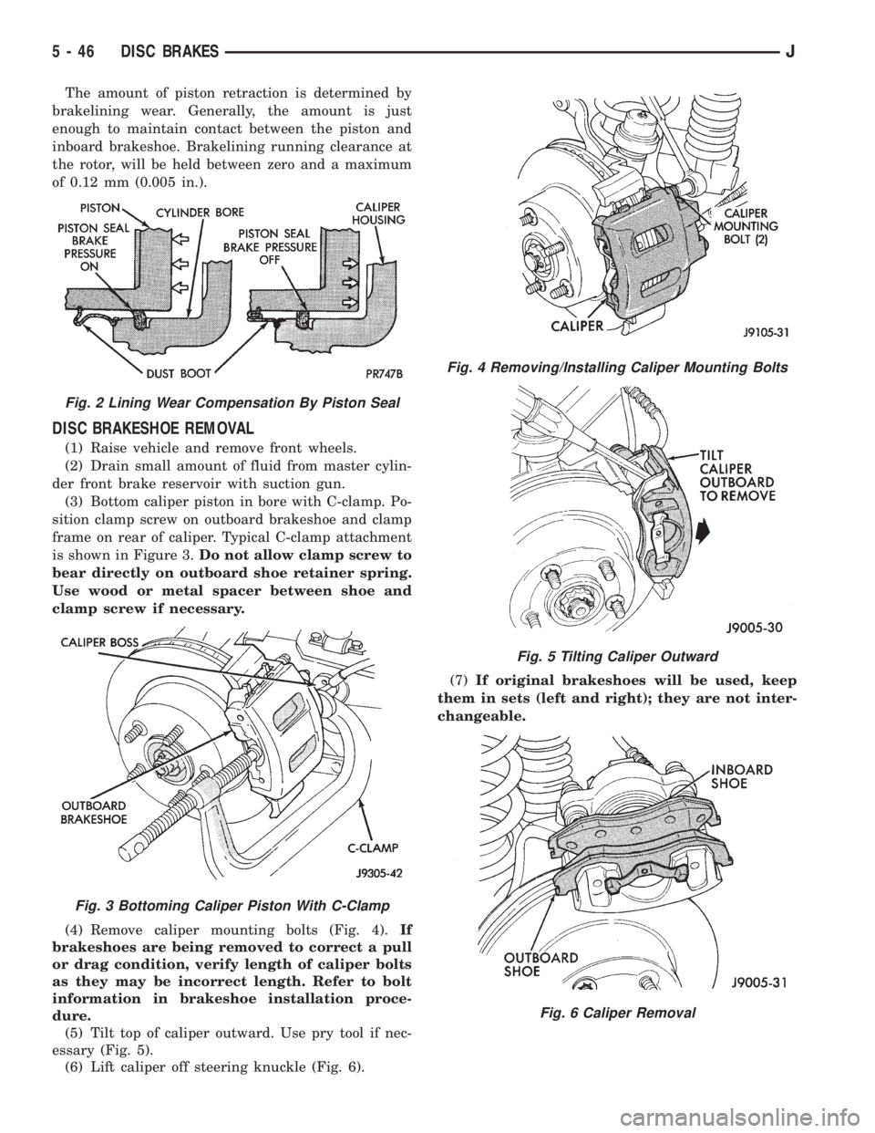 JEEP YJ 1995 Service And Repair Manual The amount of piston retraction is determined by
brakelining wear. Generally, the amount is just
enough to maintain contact between the piston and
inboard brakeshoe. Brakelining running clearance at
t JEEP YJ 1995 Service And Repair Manual The amount of piston retraction is determined by
brakelining wear. Generally, the amount is just
enough to maintain contact between the piston and
inboard brakeshoe. Brakelining running clearance at
t