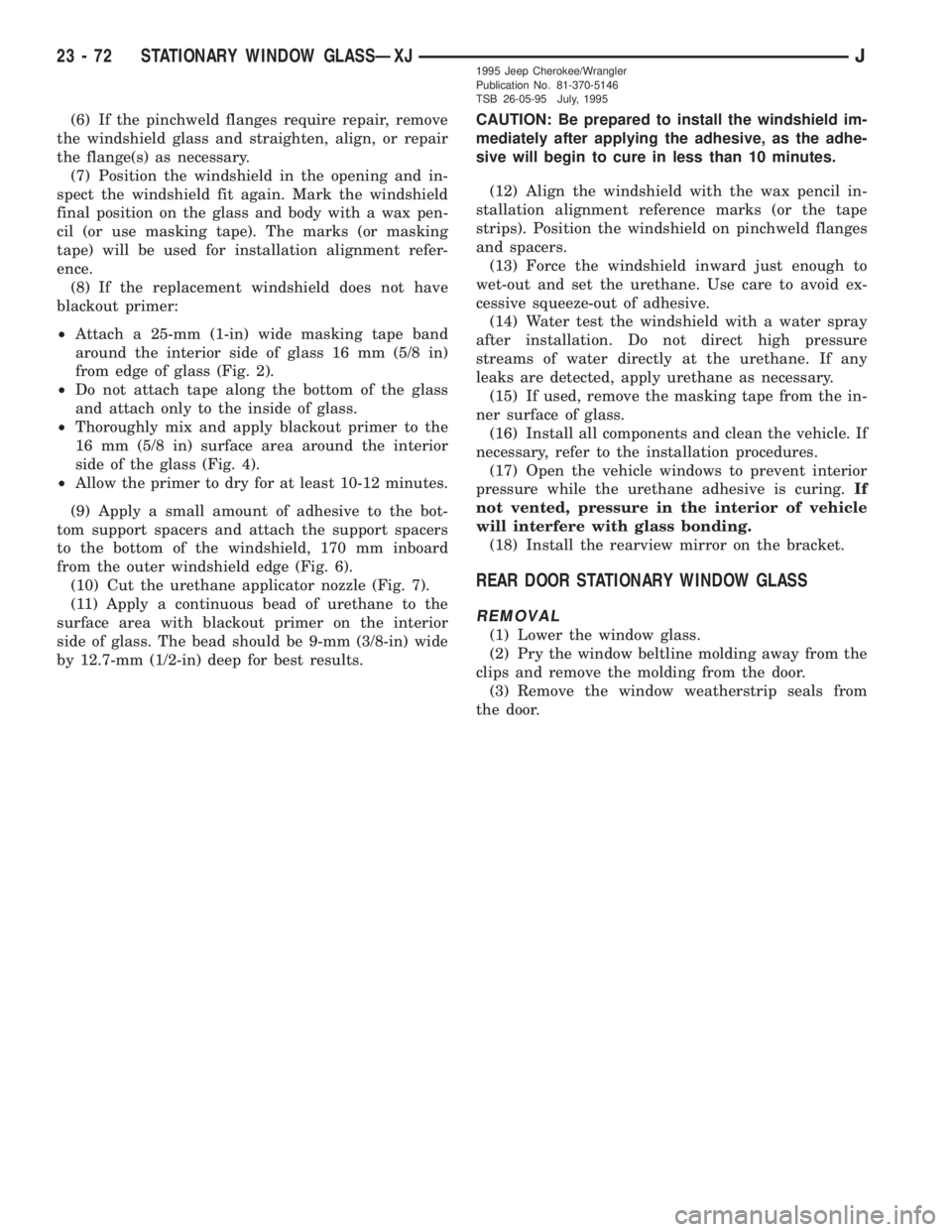 JEEP YJ 1995  Service And Repair Manual (6) If the pinchweld flanges require repair, remove
the windshield glass and straighten, align, or repair
the flange(s) as necessary.
(7) Position the windshield in the opening and in-
spect the winds