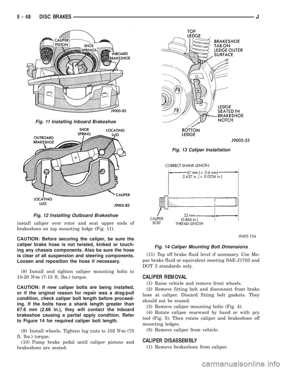 JEEP YJ 1995 Service And Repair Manual install caliper over rotor and seat upper ends of
brakeshoes on top mounting ledge (Fig. 11).
CAUTION: Before securing the caliper, be sure the
caliper brake hose is not twisted, kinked or touch-
ing JEEP YJ 1995 Service And Repair Manual install caliper over rotor and seat upper ends of
brakeshoes on top mounting ledge (Fig. 11).
CAUTION: Before securing the caliper, be sure the
caliper brake hose is not twisted, kinked or touch-
ing