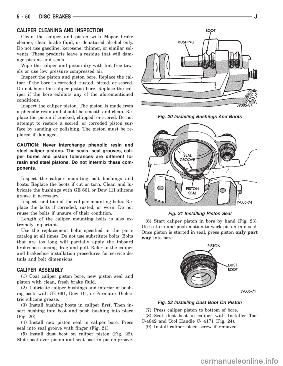 JEEP YJ 1995 Service And Repair Manual CALIPER CLEANING AND INSPECTION
Clean the caliper and piston with Mopar brake
cleaner, clean brake fluid, or denatured alcohol only.
Do not use gasoline, kerosene, thinner, or similar sol-
vents. Thes JEEP YJ 1995 Service And Repair Manual CALIPER CLEANING AND INSPECTION
Clean the caliper and piston with Mopar brake
cleaner, clean brake fluid, or denatured alcohol only.
Do not use gasoline, kerosene, thinner, or similar sol-
vents. Thes