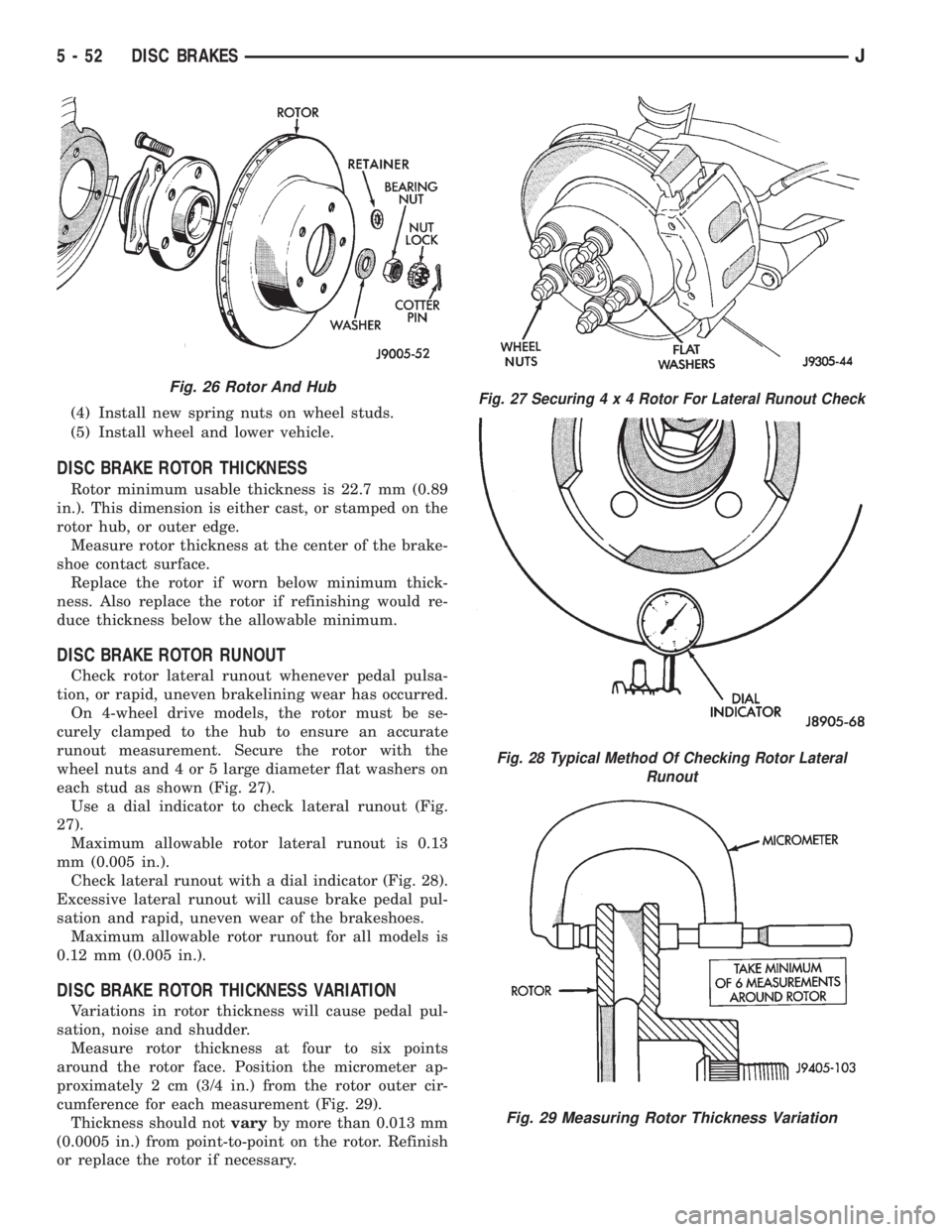 JEEP YJ 1995 Service And Repair Manual (4) Install new spring nuts on wheel studs.
(5) Install wheel and lower vehicle.
DISC BRAKE ROTOR THICKNESS
Rotor minimum usable thickness is 22.7 mm (0.89
in.). This dimension is either cast, or stam JEEP YJ 1995 Service And Repair Manual (4) Install new spring nuts on wheel studs.
(5) Install wheel and lower vehicle.
DISC BRAKE ROTOR THICKNESS
Rotor minimum usable thickness is 22.7 mm (0.89
in.). This dimension is either cast, or stam