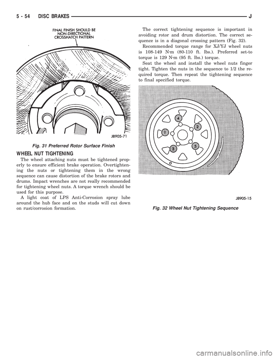 JEEP YJ 1995 Service And Repair Manual WHEEL NUT TIGHTENING
The wheel attaching nuts must be tightened prop-
erly to ensure efficient brake operation. Overtighten-
ing the nuts or tightening them in the wrong
sequence can cause distortion JEEP YJ 1995 Service And Repair Manual WHEEL NUT TIGHTENING
The wheel attaching nuts must be tightened prop-
erly to ensure efficient brake operation. Overtighten-
ing the nuts or tightening them in the wrong
sequence can cause distortion