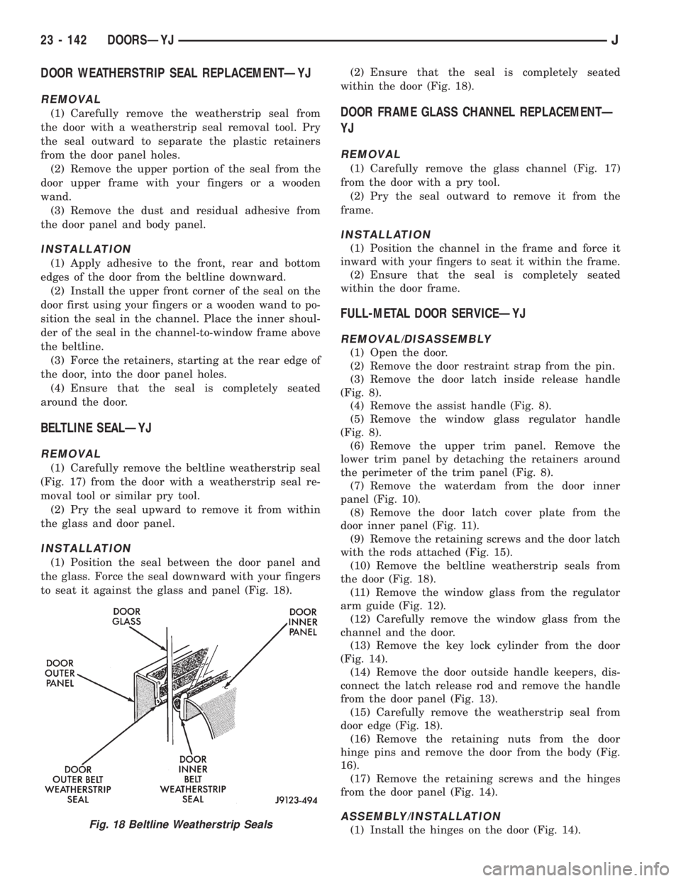 JEEP YJ 1995 Service And Repair Manual DOOR WEATHERSTRIP SEAL REPLACEMENTÐYJ
REMOVAL
(1) Carefully remove the weatherstrip seal from
the door with a weatherstrip seal removal tool. Pry
the seal outward to separate the plastic retainers
fr JEEP YJ 1995 Service And Repair Manual DOOR WEATHERSTRIP SEAL REPLACEMENTÐYJ
REMOVAL
(1) Carefully remove the weatherstrip seal from
the door with a weatherstrip seal removal tool. Pry
the seal outward to separate the plastic retainers
fr