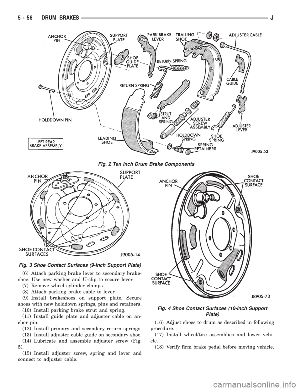JEEP YJ 1995 Service And Repair Manual (6) Attach parking brake lever to secondary brake-
shoe. Use new washer and U-clip to secure lever.
(7) Remove wheel cylinder clamps.
(8) Attach parking brake cable to lever.
(9) Install brakeshoes on JEEP YJ 1995 Service And Repair Manual (6) Attach parking brake lever to secondary brake-
shoe. Use new washer and U-clip to secure lever.
(7) Remove wheel cylinder clamps.
(8) Attach parking brake cable to lever.
(9) Install brakeshoes on