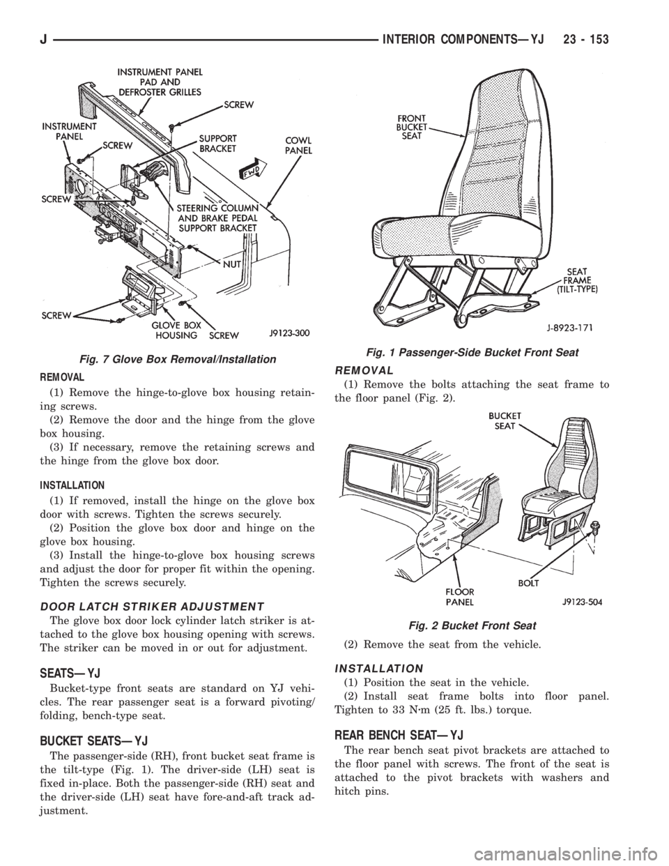 JEEP YJ 1995 Service And Repair Manual REMOVAL
(1) Remove the hinge-to-glove box housing retain-
ing screws.
(2) Remove the door and the hinge from the glove
box housing.
(3) If necessary, remove the retaining screws and
the hinge from the JEEP YJ 1995 Service And Repair Manual REMOVAL
(1) Remove the hinge-to-glove box housing retain-
ing screws.
(2) Remove the door and the hinge from the glove
box housing.
(3) If necessary, remove the retaining screws and
the hinge from the