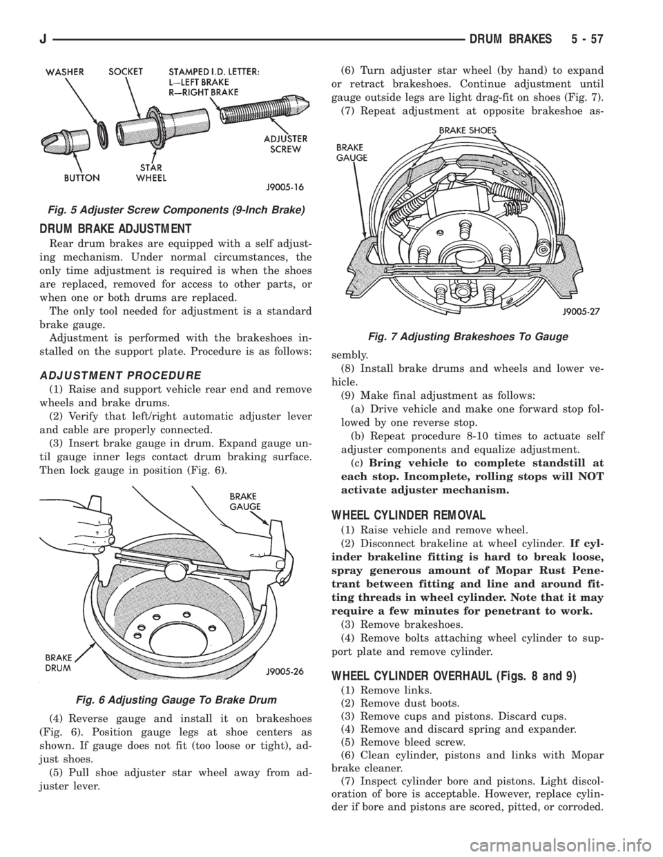 JEEP YJ 1995 Service And Repair Manual DRUM BRAKE ADJUSTMENT
Rear drum brakes are equipped with a self adjust-
ing mechanism. Under normal circumstances, the
only time adjustment is required is when the shoes
are replaced, removed for acce JEEP YJ 1995 Service And Repair Manual DRUM BRAKE ADJUSTMENT
Rear drum brakes are equipped with a self adjust-
ing mechanism. Under normal circumstances, the
only time adjustment is required is when the shoes
are replaced, removed for acce