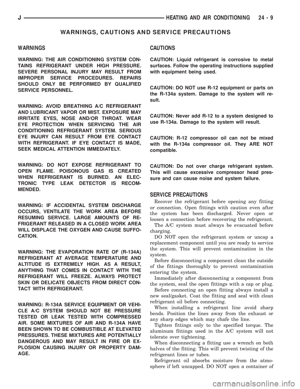 JEEP YJ 1995  Service And Repair Manual WARNINGS, CAUTIONS AND SERVICE PRECAUTIONS
WARNINGS
WARNING: THE AIR CONDITIONING SYSTEM CON-
TAINS REFRIGERANT UNDER HIGH PRESSURE.
SEVERE PERSONAL INJURY MAY RESULT FROM
IMPROPER SERVICE PROCEDURES.