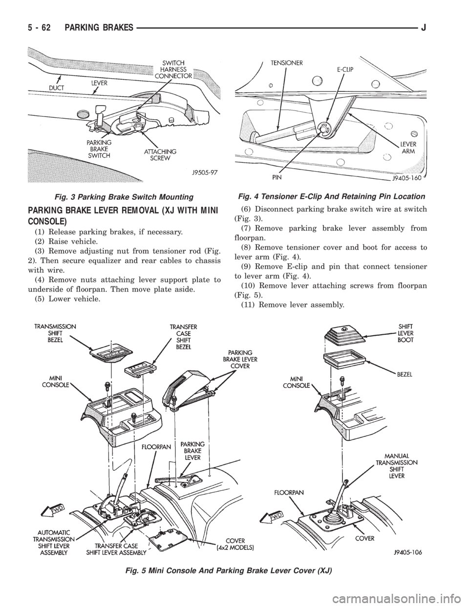 JEEP YJ 1995 Service And Repair Manual PARKING BRAKE LEVER REMOVAL (XJ WITH MINI
CONSOLE)
(1) Release parking brakes, if necessary.
(2) Raise vehicle.
(3) Remove adjusting nut from tensioner rod (Fig.
2). Then secure equalizer and rear cab JEEP YJ 1995 Service And Repair Manual PARKING BRAKE LEVER REMOVAL (XJ WITH MINI
CONSOLE)
(1) Release parking brakes, if necessary.
(2) Raise vehicle.
(3) Remove adjusting nut from tensioner rod (Fig.
2). Then secure equalizer and rear cab