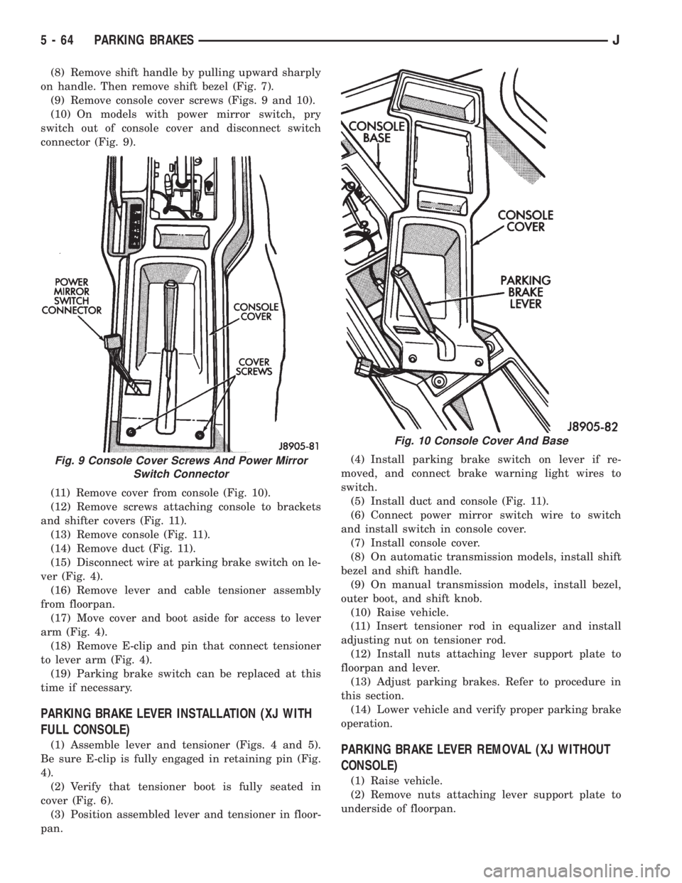 JEEP YJ 1995 Service And Repair Manual (8) Remove shift handle by pulling upward sharply
on handle. Then remove shift bezel (Fig. 7).
(9) Remove console cover screws (Figs. 9 and 10).
(10) On models with power mirror switch, pry
switch out JEEP YJ 1995 Service And Repair Manual (8) Remove shift handle by pulling upward sharply
on handle. Then remove shift bezel (Fig. 7).
(9) Remove console cover screws (Figs. 9 and 10).
(10) On models with power mirror switch, pry
switch out