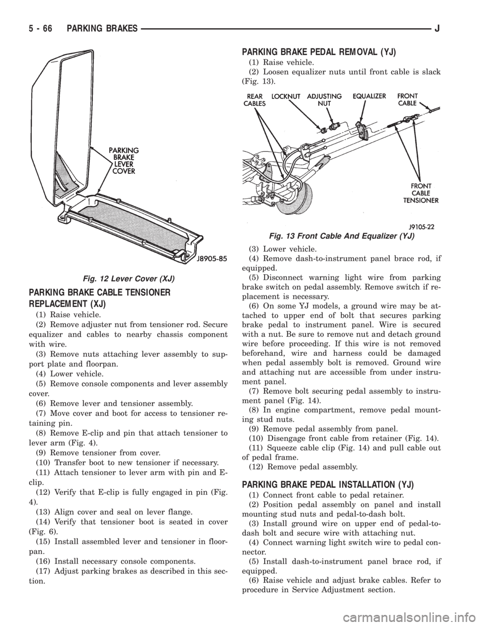 JEEP YJ 1995 Service And Repair Manual PARKING BRAKE CABLE TENSIONER
REPLACEMENT (XJ)
(1) Raise vehicle.
(2) Remove adjuster nut from tensioner rod. Secure
equalizer and cables to nearby chassis component
with wire.
(3) Remove nuts attachi JEEP YJ 1995 Service And Repair Manual PARKING BRAKE CABLE TENSIONER
REPLACEMENT (XJ)
(1) Raise vehicle.
(2) Remove adjuster nut from tensioner rod. Secure
equalizer and cables to nearby chassis component
with wire.
(3) Remove nuts attachi