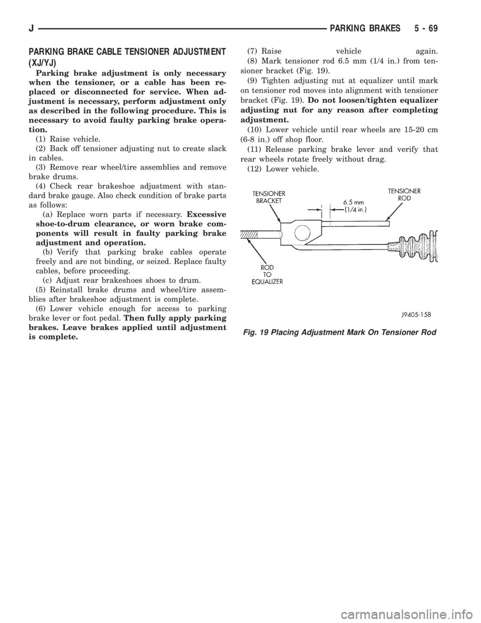 JEEP YJ 1995 Service And Repair Manual PARKING BRAKE CABLE TENSIONER ADJUSTMENT
(XJ/YJ)
Parking brake adjustment is only necessary
when the tensioner, or a cable has been re-
placed or disconnected for service. When ad-
justment is necessa JEEP YJ 1995 Service And Repair Manual PARKING BRAKE CABLE TENSIONER ADJUSTMENT
(XJ/YJ)
Parking brake adjustment is only necessary
when the tensioner, or a cable has been re-
placed or disconnected for service. When ad-
justment is necessa