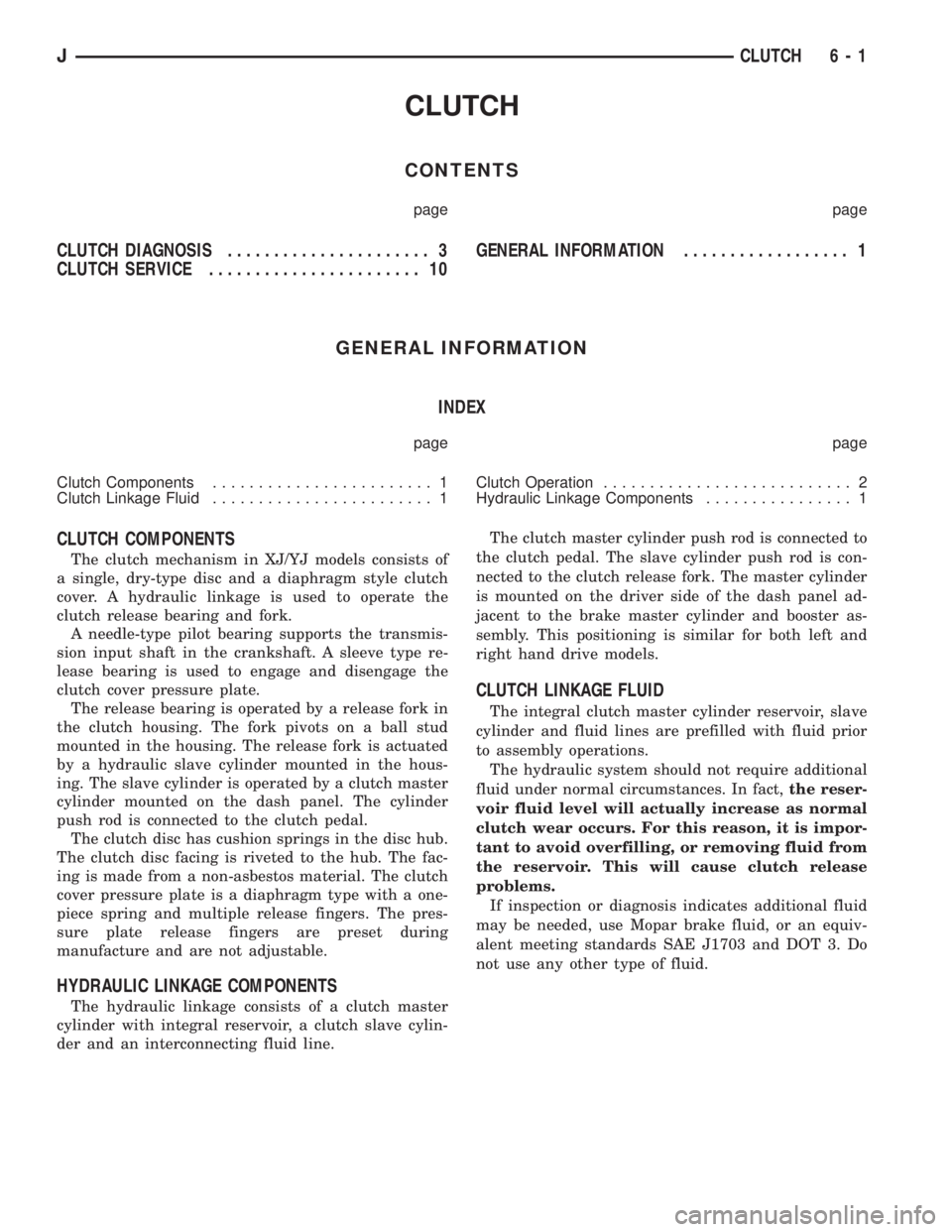 JEEP YJ 1995 Service And Repair Manual CLUTCH
CONTENTS
page page
CLUTCH DIAGNOSIS...................... 3
CLUTCH SERVICE....................... 10GENERAL INFORMATION.................. 1
GENERAL INFORMATION
INDEX
page page
Clutch Components JEEP YJ 1995 Service And Repair Manual CLUTCH
CONTENTS
page page
CLUTCH DIAGNOSIS...................... 3
CLUTCH SERVICE....................... 10GENERAL INFORMATION.................. 1
GENERAL INFORMATION
INDEX
page page
Clutch Components