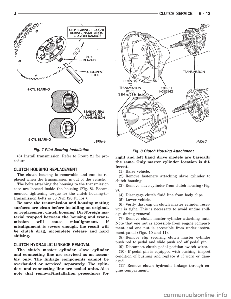 JEEP YJ 1995 Service And Repair Manual (8) Install transmission. Refer to Group 21 for pro-
cedure.
CLUTCH HOUSING REPLACEMENT
The clutch housing is removable and can be re-
placed when the transmission is out of the vehicle.
The bolts att JEEP YJ 1995 Service And Repair Manual (8) Install transmission. Refer to Group 21 for pro-
cedure.
CLUTCH HOUSING REPLACEMENT
The clutch housing is removable and can be re-
placed when the transmission is out of the vehicle.
The bolts att