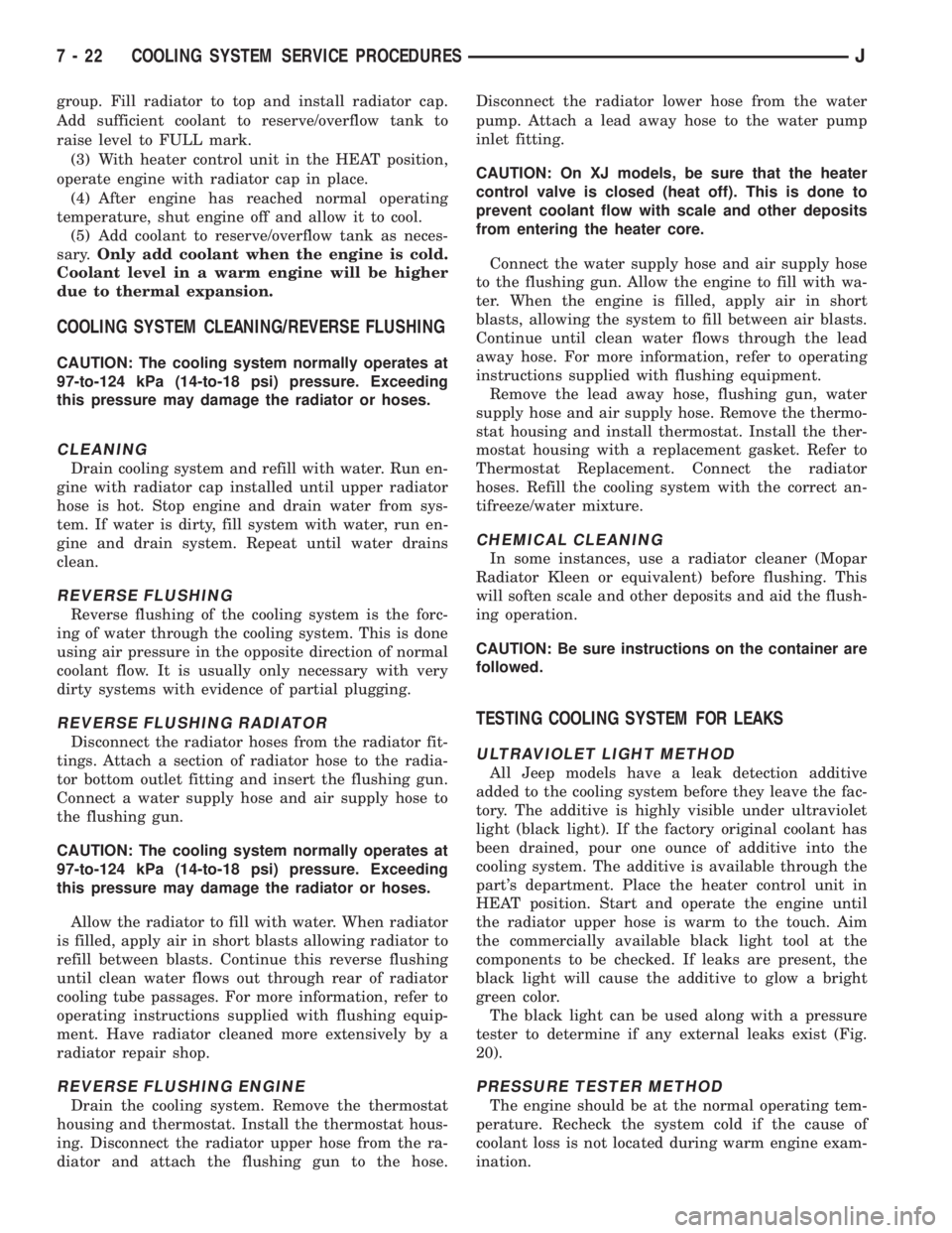 JEEP YJ 1995  Service And Repair Manual group. Fill radiator to top and install radiator cap.
Add sufficient coolant to reserve/overflow tank to
raise level to FULL mark.
(3) With heater control unit in the HEAT position,
operate engine wit