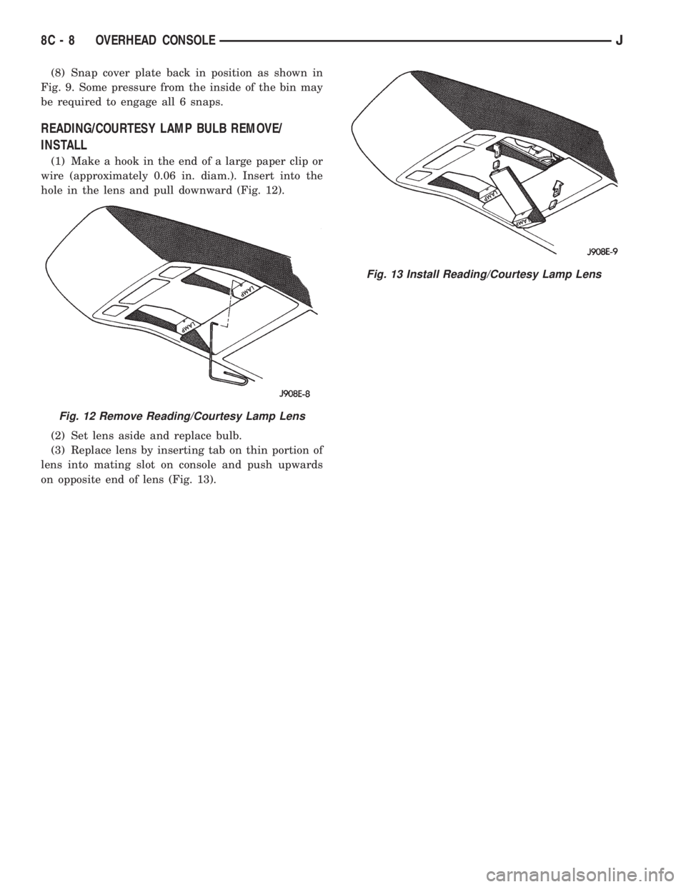 JEEP YJ 1995 Service And Repair Manual (8) Snap cover plate back in position as shown in
Fig. 9. Some pressure from the inside of the bin may
be required to engage all 6 snaps.
READING/COURTESY LAMP BULB REMOVE/
INSTALL
(1) Make a hook in JEEP YJ 1995 Service And Repair Manual (8) Snap cover plate back in position as shown in
Fig. 9. Some pressure from the inside of the bin may
be required to engage all 6 snaps.
READING/COURTESY LAMP BULB REMOVE/
INSTALL
(1) Make a hook in