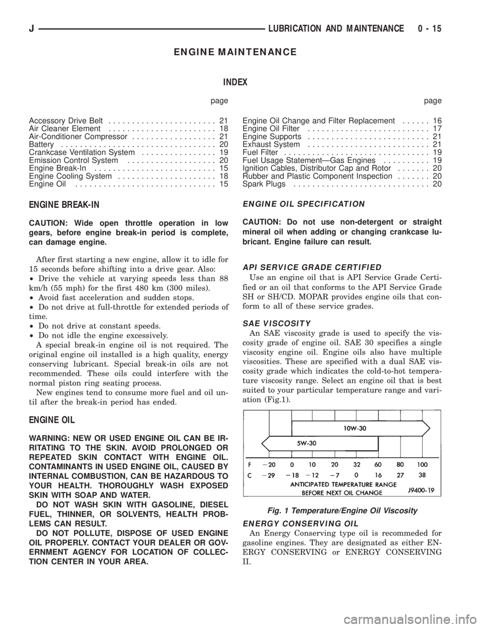 JEEP YJ 1995 Service And Repair Manual ENGINE MAINTENANCE
INDEX
page page
Accessory Drive Belt....................... 21
Air Cleaner Element....................... 18
Air-Conditioner Compressor.................. 21
Battery................. JEEP YJ 1995 Service And Repair Manual ENGINE MAINTENANCE
INDEX
page page
Accessory Drive Belt....................... 21
Air Cleaner Element....................... 18
Air-Conditioner Compressor.................. 21
Battery.................