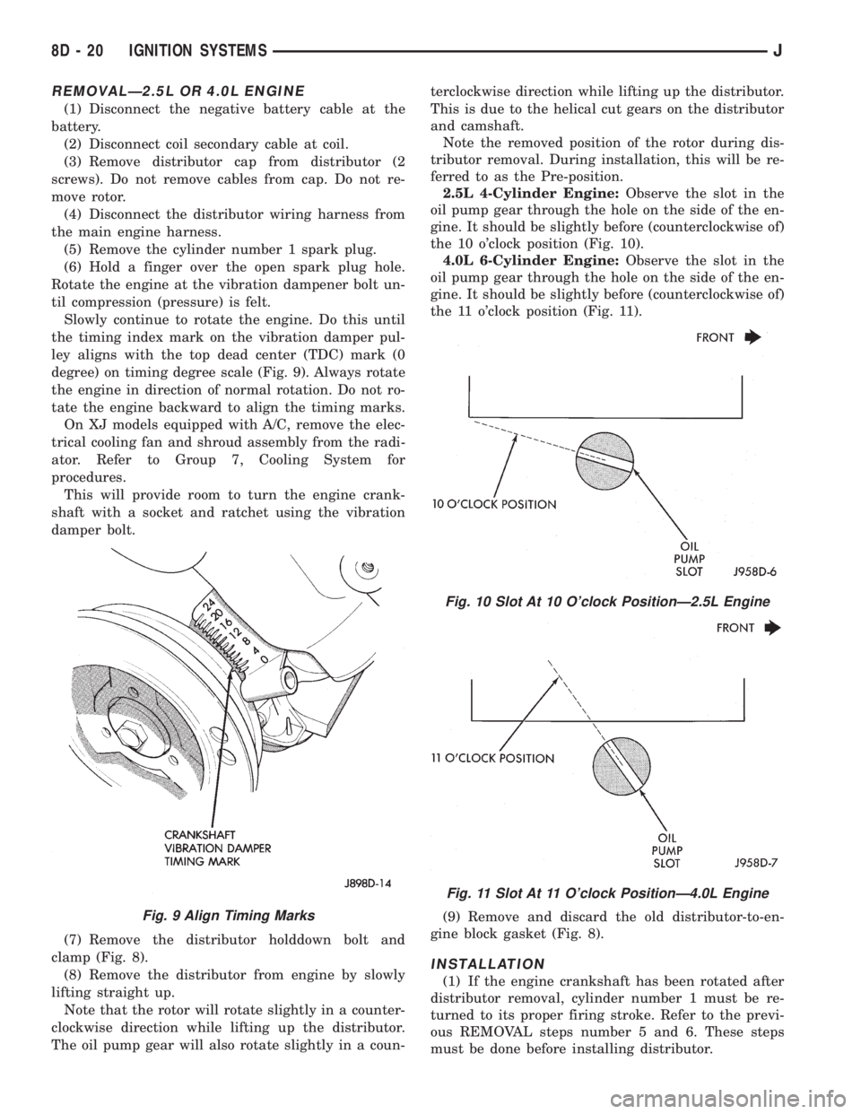 JEEP YJ 1995 Service And Repair Manual REMOVALÐ2.5L OR 4.0L ENGINE
(1) Disconnect the negative battery cable at the
battery.
(2) Disconnect coil secondary cable at coil.
(3) Remove distributor cap from distributor (2
screws). Do not remov JEEP YJ 1995 Service And Repair Manual REMOVALÐ2.5L OR 4.0L ENGINE
(1) Disconnect the negative battery cable at the
battery.
(2) Disconnect coil secondary cable at coil.
(3) Remove distributor cap from distributor (2
screws). Do not remov