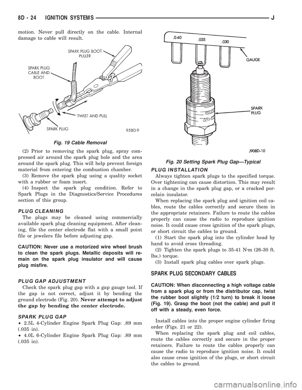 JEEP YJ 1995 Service And Repair Manual motion. Never pull directly on the cable. Internal
damage to cable will result.
(2) Prior to removing the spark plug, spray com-
pressed air around the spark plug hole and the area
around the spark pl JEEP YJ 1995 Service And Repair Manual motion. Never pull directly on the cable. Internal
damage to cable will result.
(2) Prior to removing the spark plug, spray com-
pressed air around the spark plug hole and the area
around the spark pl
