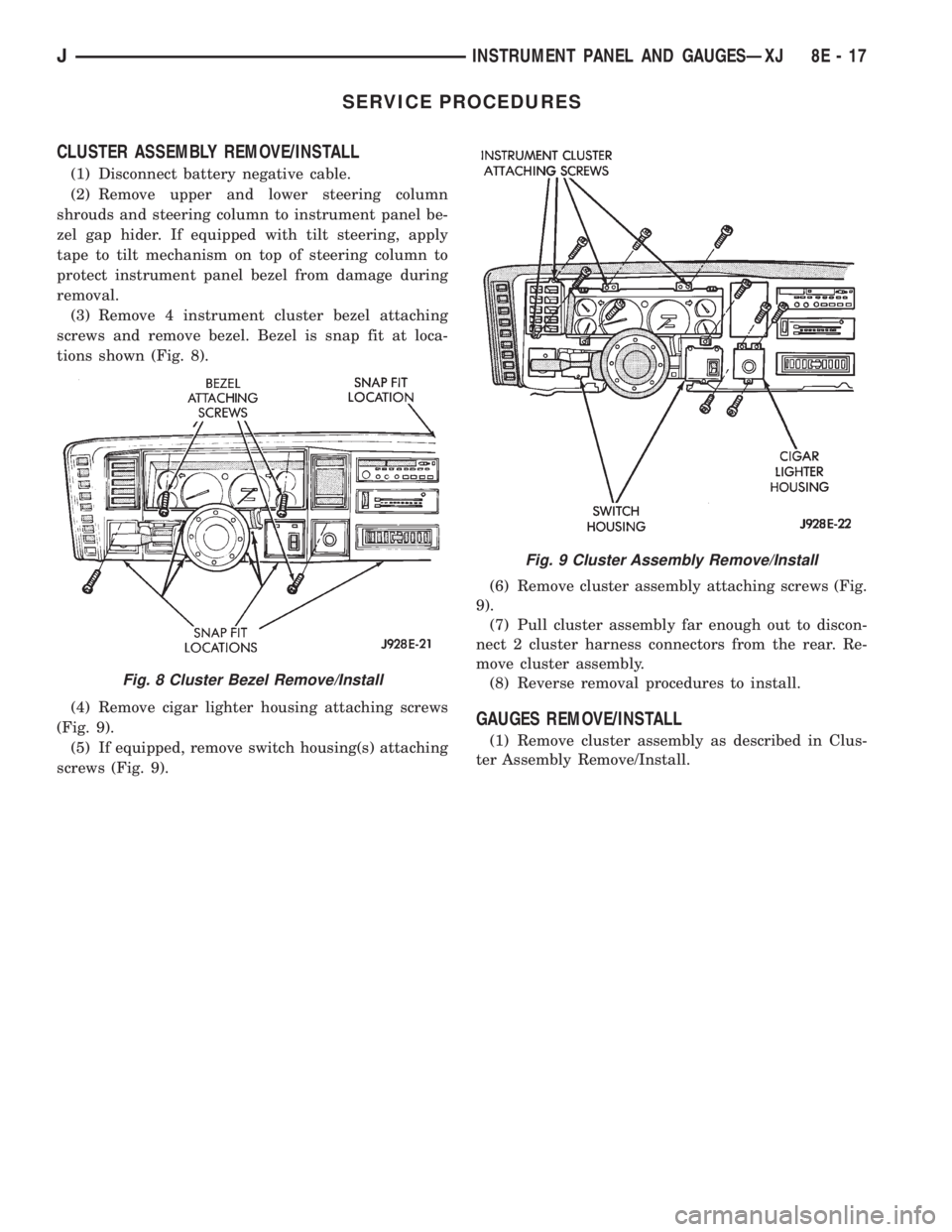 JEEP YJ 1995 Service And Repair Manual SERVICE PROCEDURES
CLUSTER ASSEMBLY REMOVE/INSTALL
(1) Disconnect battery negative cable.
(2) Remove upper and lower steering column
shrouds and steering column to instrument panel be-
zel gap hider. JEEP YJ 1995 Service And Repair Manual SERVICE PROCEDURES
CLUSTER ASSEMBLY REMOVE/INSTALL
(1) Disconnect battery negative cable.
(2) Remove upper and lower steering column
shrouds and steering column to instrument panel be-
zel gap hider.