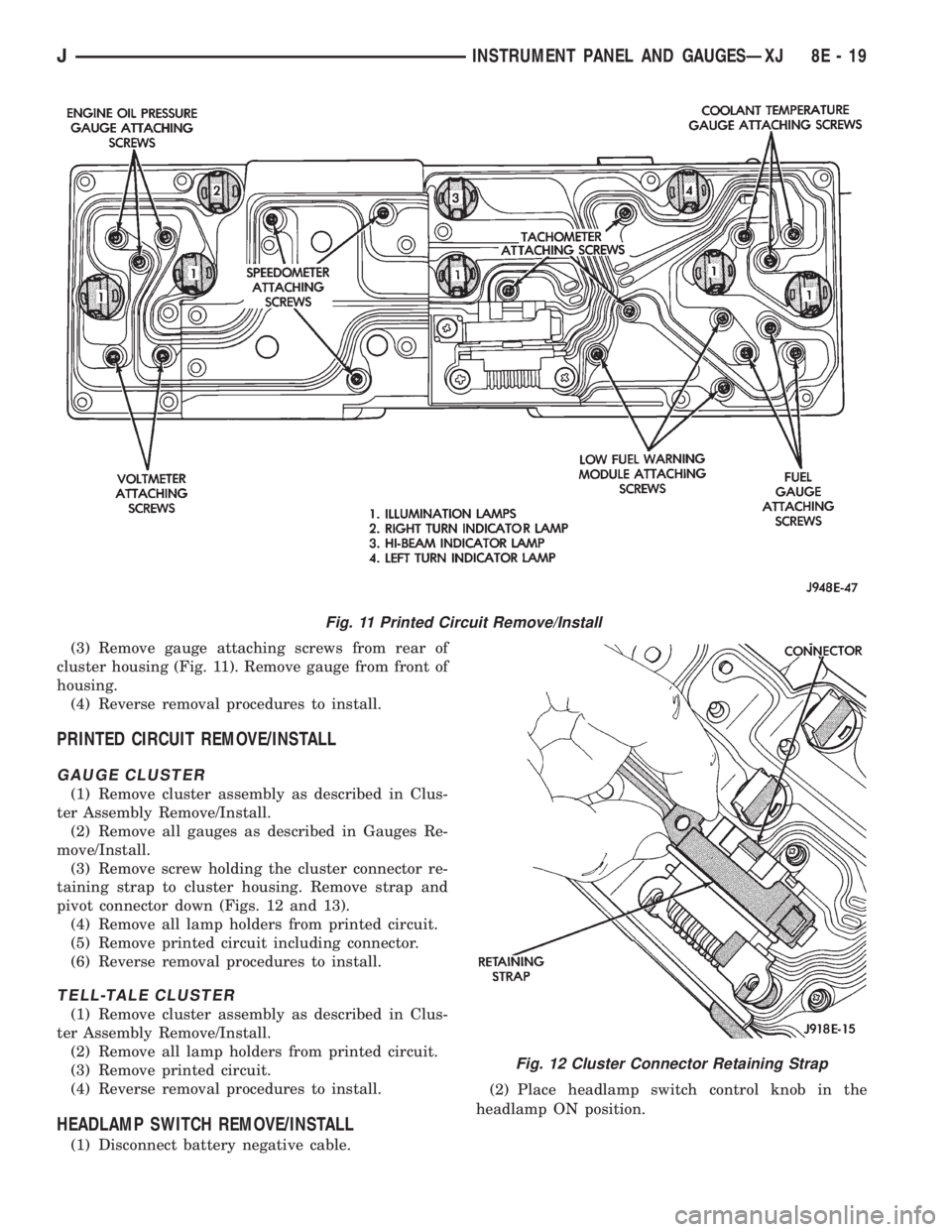 JEEP YJ 1995 Service And Repair Manual (3) Remove gauge attaching screws from rear of
cluster housing (Fig. 11). Remove gauge from front of
housing.
(4) Reverse removal procedures to install.
PRINTED CIRCUIT REMOVE/INSTALL
GAUGE CLUSTER
(1 JEEP YJ 1995 Service And Repair Manual (3) Remove gauge attaching screws from rear of
cluster housing (Fig. 11). Remove gauge from front of
housing.
(4) Reverse removal procedures to install.
PRINTED CIRCUIT REMOVE/INSTALL
GAUGE CLUSTER
(1