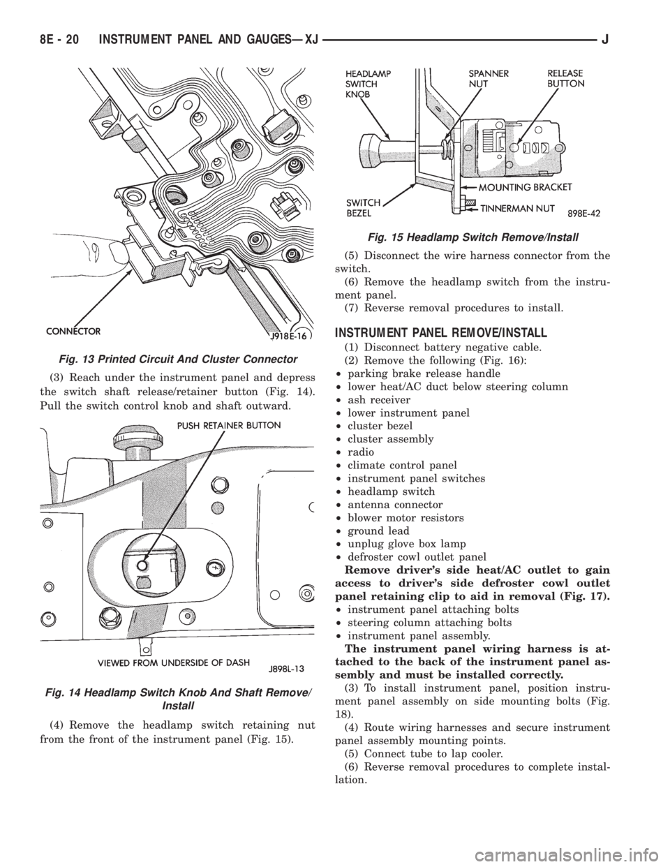 JEEP YJ 1995 Service And Repair Manual (3) Reach under the instrument panel and depress
the switch shaft release/retainer button (Fig. 14).
Pull the switch control knob and shaft outward.
(4) Remove the headlamp switch retaining nut
from t JEEP YJ 1995 Service And Repair Manual (3) Reach under the instrument panel and depress
the switch shaft release/retainer button (Fig. 14).
Pull the switch control knob and shaft outward.
(4) Remove the headlamp switch retaining nut
from t