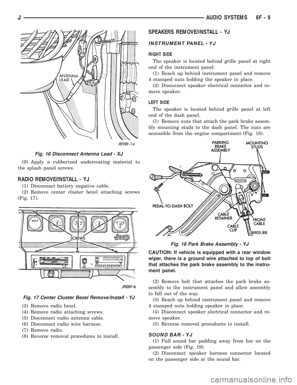 JEEP YJ 1995 Service And Repair Manual (9) Apply a rubberized undercoating material to
the splash panel screws.
RADIO REMOVE/INSTALL - YJ
(1) Disconnect battery negative cable.
(2) Remove center cluster bezel attaching screws
(Fig. 17).
(3 JEEP YJ 1995 Service And Repair Manual (9) Apply a rubberized undercoating material to
the splash panel screws.
RADIO REMOVE/INSTALL - YJ
(1) Disconnect battery negative cable.
(2) Remove center cluster bezel attaching screws
(Fig. 17).
(3