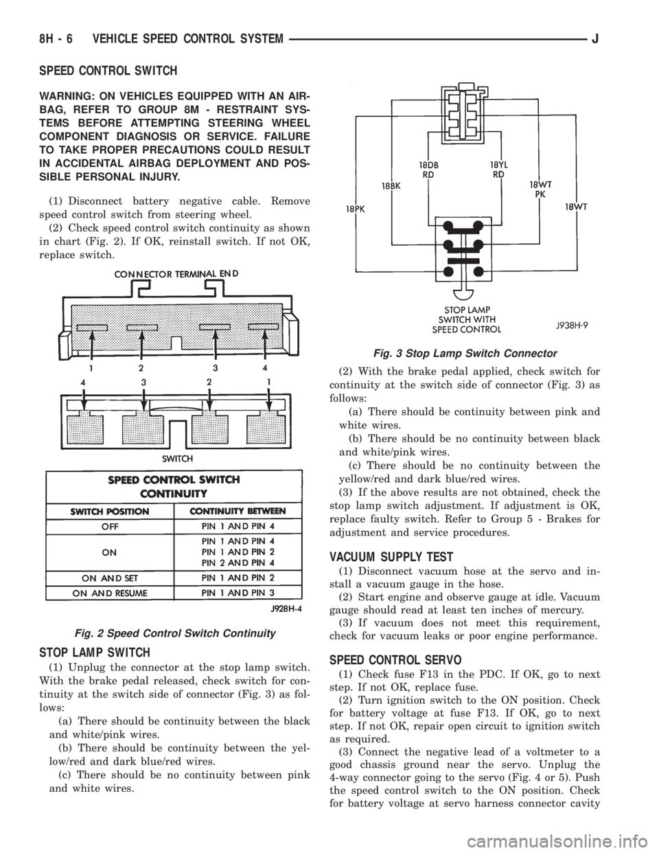 JEEP YJ 1995 Service And User Guide SPEED CONTROL SWITCH
WARNING: ON VEHICLES EQUIPPED WITH AN AIR-
BAG, REFER TO GROUP 8M - RESTRAINT SYS-
TEMS BEFORE ATTEMPTING STEERING WHEEL
COMPONENT DIAGNOSIS OR SERVICE. FAILURE
TO TAKE PROPER PRE JEEP YJ 1995 Service And User Guide SPEED CONTROL SWITCH
WARNING: ON VEHICLES EQUIPPED WITH AN AIR-
BAG, REFER TO GROUP 8M - RESTRAINT SYS-
TEMS BEFORE ATTEMPTING STEERING WHEEL
COMPONENT DIAGNOSIS OR SERVICE. FAILURE
TO TAKE PROPER PRE