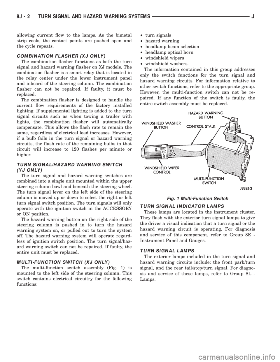 JEEP YJ 1995 Service And Repair Manual allowing current flow to the lamps. As the bimetal
strip cools, the contact points are pushed open and
the cycle repeats.
COMBINATION FLASHER (XJ ONLY)
The combination flasher functions as both the tu JEEP YJ 1995 Service And Repair Manual allowing current flow to the lamps. As the bimetal
strip cools, the contact points are pushed open and
the cycle repeats.
COMBINATION FLASHER (XJ ONLY)
The combination flasher functions as both the tu