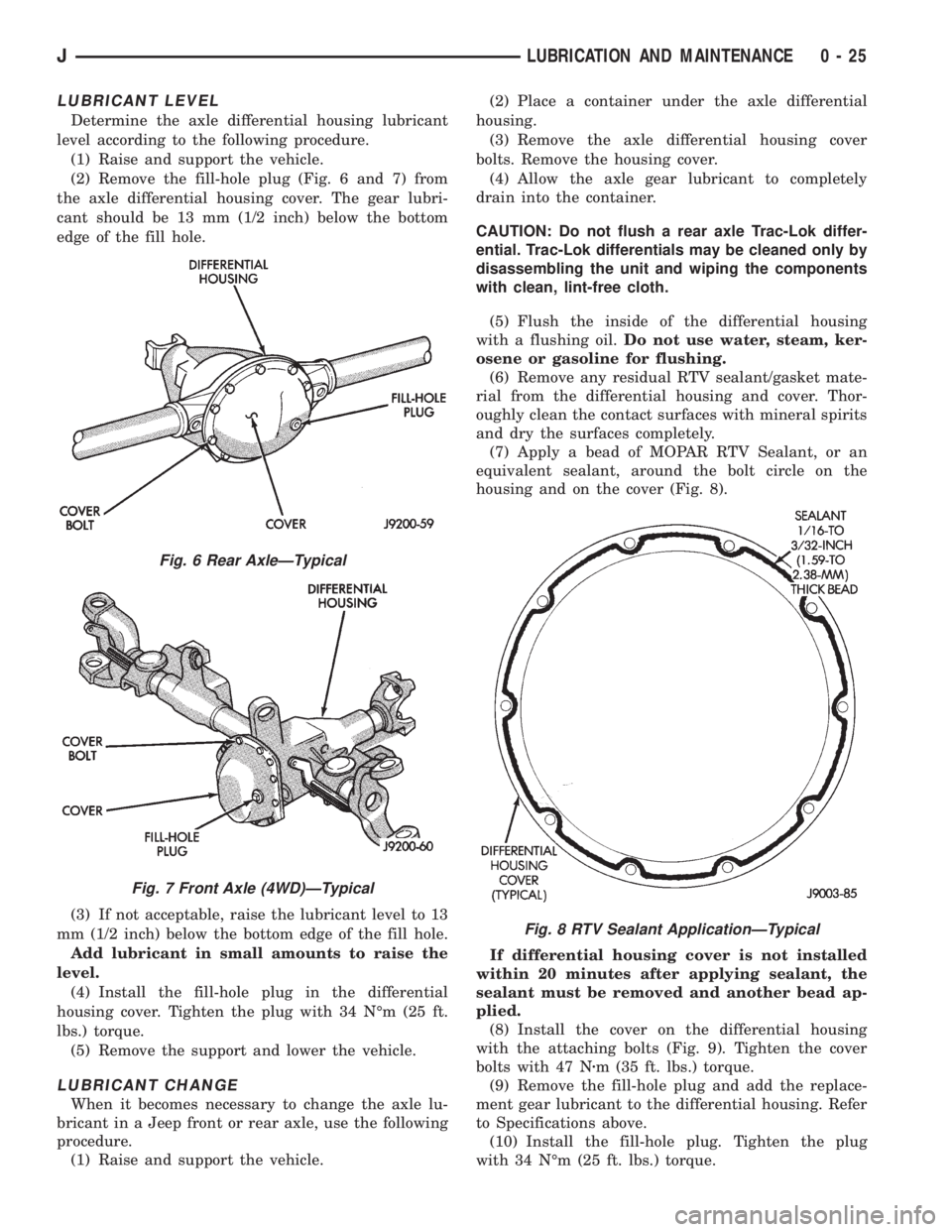 JEEP YJ 1995 Service And Service Manual LUBRICANT LEVEL
Determine the axle differential housing lubricant
level according to the following procedure.
(1) Raise and support the vehicle.
(2) Remove the fill-hole plug (Fig. 6 and 7) from
the a JEEP YJ 1995 Service And Service Manual LUBRICANT LEVEL
Determine the axle differential housing lubricant
level according to the following procedure.
(1) Raise and support the vehicle.
(2) Remove the fill-hole plug (Fig. 6 and 7) from
the a