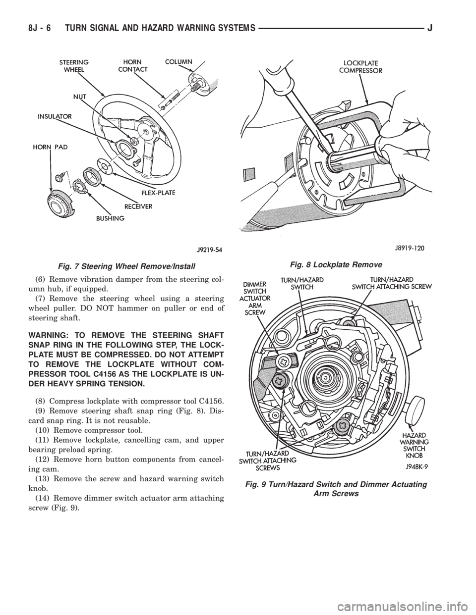 JEEP YJ 1995 Service And Repair Manual (6) Remove vibration damper from the steering col-
umn hub, if equipped.
(7) Remove the steering wheel using a steering
wheel puller. DO NOT hammer on puller or end of
steering shaft.
WARNING: TO REMO JEEP YJ 1995 Service And Repair Manual (6) Remove vibration damper from the steering col-
umn hub, if equipped.
(7) Remove the steering wheel using a steering
wheel puller. DO NOT hammer on puller or end of
steering shaft.
WARNING: TO REMO