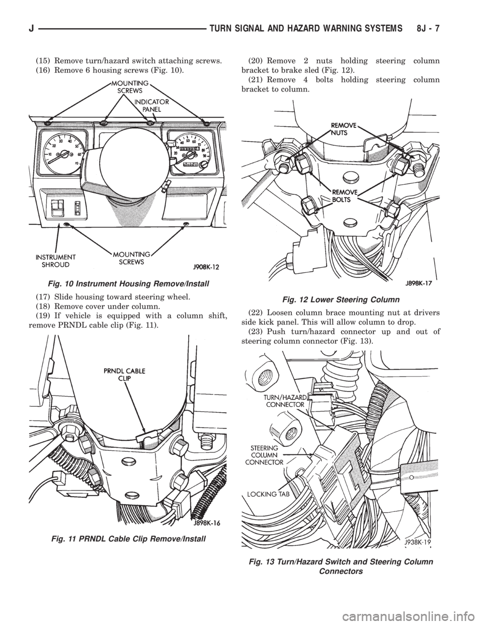 JEEP YJ 1995 Service And Repair Manual (15) Remove turn/hazard switch attaching screws.
(16) Remove 6 housing screws (Fig. 10).
(17) Slide housing toward steering wheel.
(18) Remove cover under column.
(19) If vehicle is equipped with a co JEEP YJ 1995 Service And Repair Manual (15) Remove turn/hazard switch attaching screws.
(16) Remove 6 housing screws (Fig. 10).
(17) Slide housing toward steering wheel.
(18) Remove cover under column.
(19) If vehicle is equipped with a co
