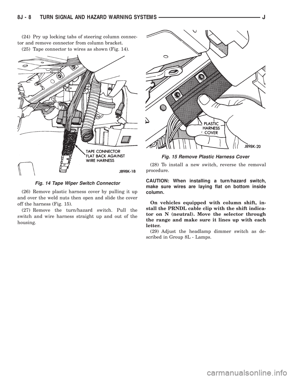 JEEP YJ 1995 Service And Repair Manual (24) Pry up locking tabs of steering column connec-
tor and remove connector from column bracket.
(25) Tape connector to wires as shown (Fig. 14).
(26) Remove plastic harness cover by pulling it up
an JEEP YJ 1995 Service And Repair Manual (24) Pry up locking tabs of steering column connec-
tor and remove connector from column bracket.
(25) Tape connector to wires as shown (Fig. 14).
(26) Remove plastic harness cover by pulling it up
an