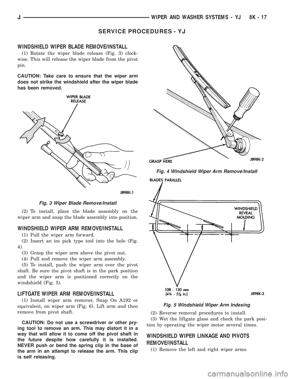 JEEP YJ 1995 Service And Repair Manual SERVICE PROCEDURES - YJ
WINDSHIELD WIPER BLADE REMOVE/INSTALL
(1) Rotate the wiper blade release (Fig. 3) clock-
wise. This will release the wiper blade from the pivot
pin.
CAUTION: Take care to ensur JEEP YJ 1995 Service And Repair Manual SERVICE PROCEDURES - YJ
WINDSHIELD WIPER BLADE REMOVE/INSTALL
(1) Rotate the wiper blade release (Fig. 3) clock-
wise. This will release the wiper blade from the pivot
pin.
CAUTION: Take care to ensur