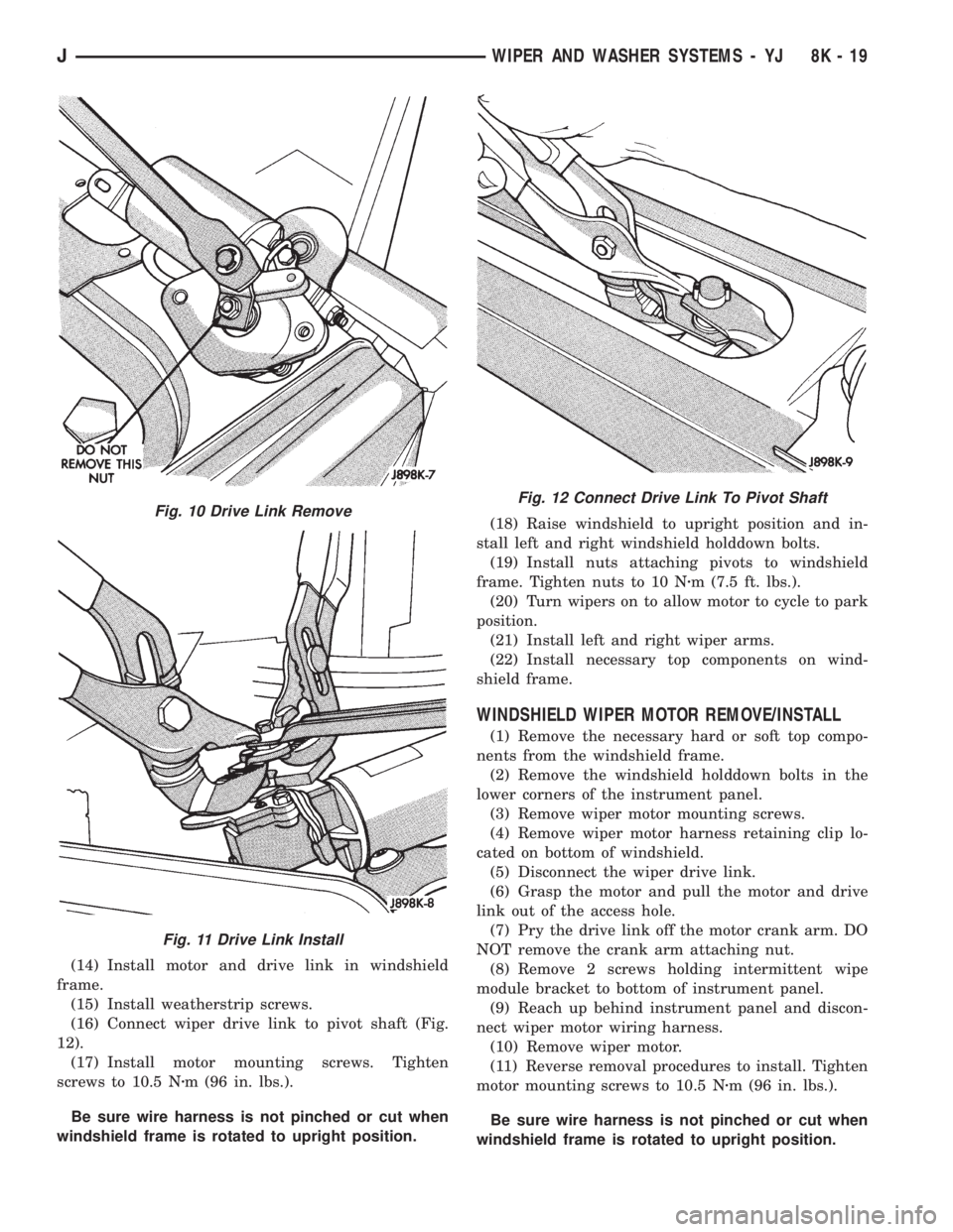 JEEP YJ 1995 Service And Repair Manual (14) Install motor and drive link in windshield
frame.
(15) Install weatherstrip screws.
(16) Connect wiper drive link to pivot shaft (Fig.
12).
(17) Install motor mounting screws. Tighten
screws to 1 JEEP YJ 1995 Service And Repair Manual (14) Install motor and drive link in windshield
frame.
(15) Install weatherstrip screws.
(16) Connect wiper drive link to pivot shaft (Fig.
12).
(17) Install motor mounting screws. Tighten
screws to 1