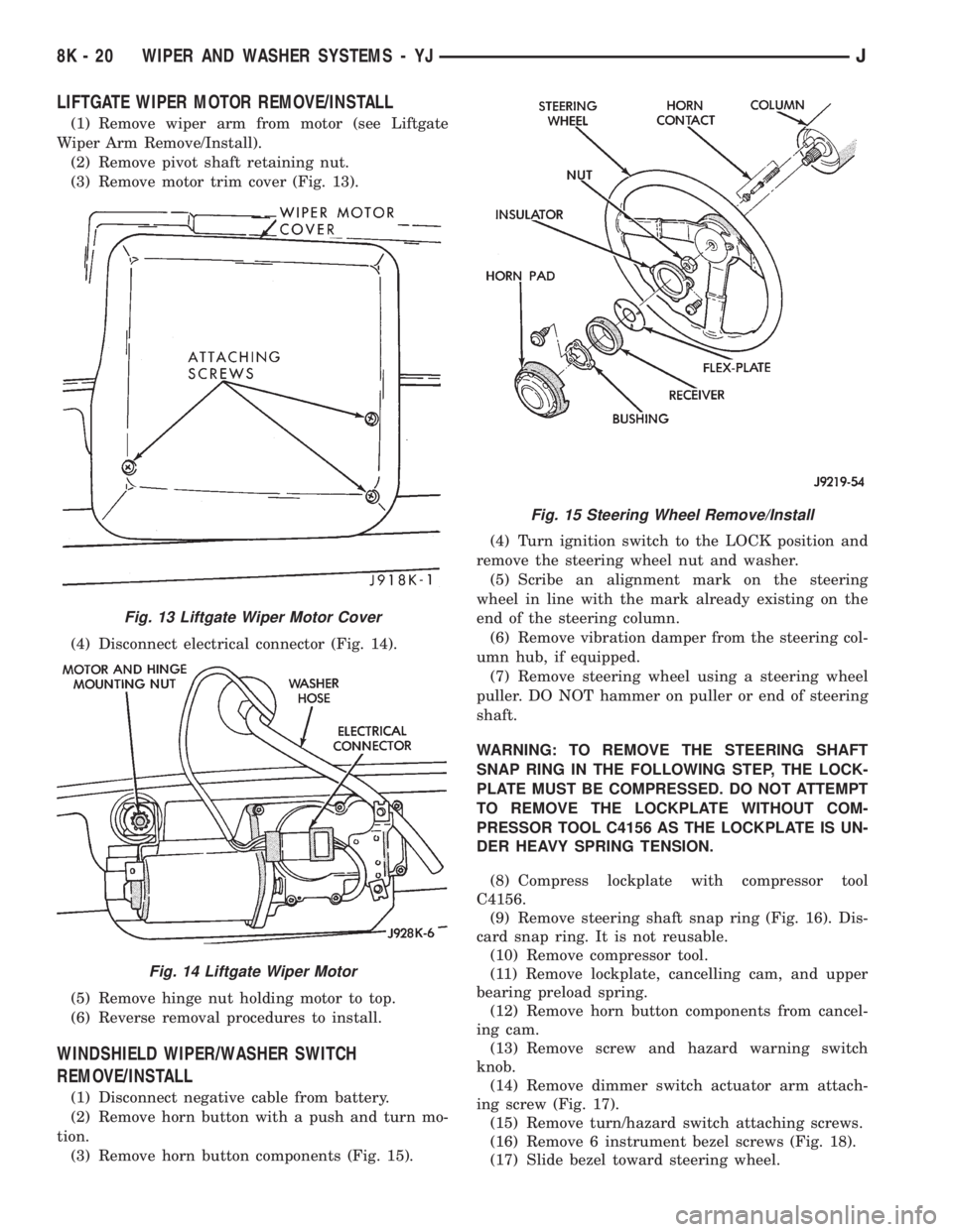 JEEP YJ 1995 Service And Repair Manual LIFTGATE WIPER MOTOR REMOVE/INSTALL
(1) Remove wiper arm from motor (see Liftgate
Wiper Arm Remove/Install).
(2) Remove pivot shaft retaining nut.
(3) Remove motor trim cover (Fig. 13).
(4) Disconnect JEEP YJ 1995 Service And Repair Manual LIFTGATE WIPER MOTOR REMOVE/INSTALL
(1) Remove wiper arm from motor (see Liftgate
Wiper Arm Remove/Install).
(2) Remove pivot shaft retaining nut.
(3) Remove motor trim cover (Fig. 13).
(4) Disconnect