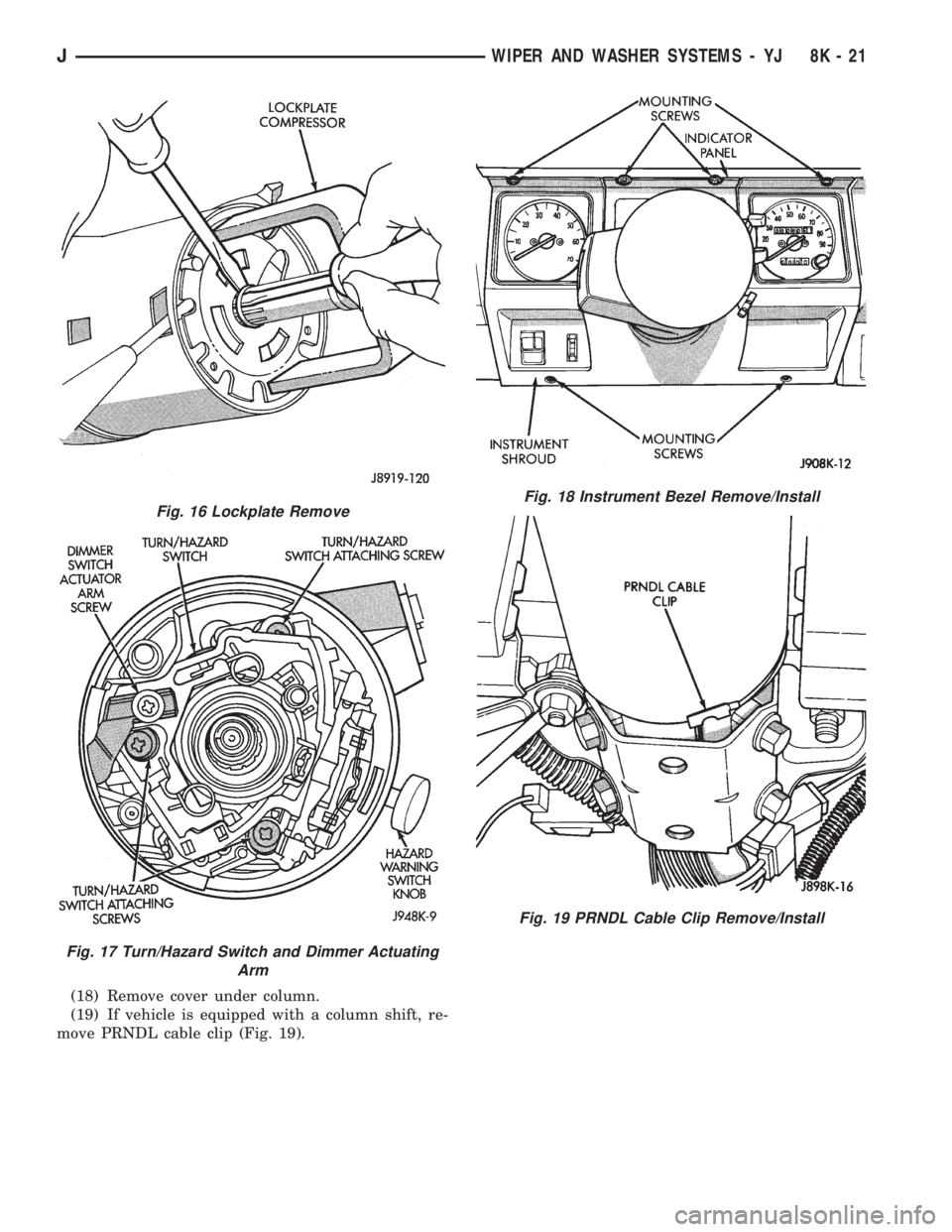 JEEP YJ 1995 Service And Repair Manual (18) Remove cover under column.
(19) If vehicle is equipped with a column shift, re-
move PRNDL cable clip (Fig. 19).
Fig. 16 Lockplate Remove
Fig. 17 Turn/Hazard Switch and Dimmer Actuating
Arm
Fig. JEEP YJ 1995 Service And Repair Manual (18) Remove cover under column.
(19) If vehicle is equipped with a column shift, re-
move PRNDL cable clip (Fig. 19).
Fig. 16 Lockplate Remove
Fig. 17 Turn/Hazard Switch and Dimmer Actuating
Arm
Fig.