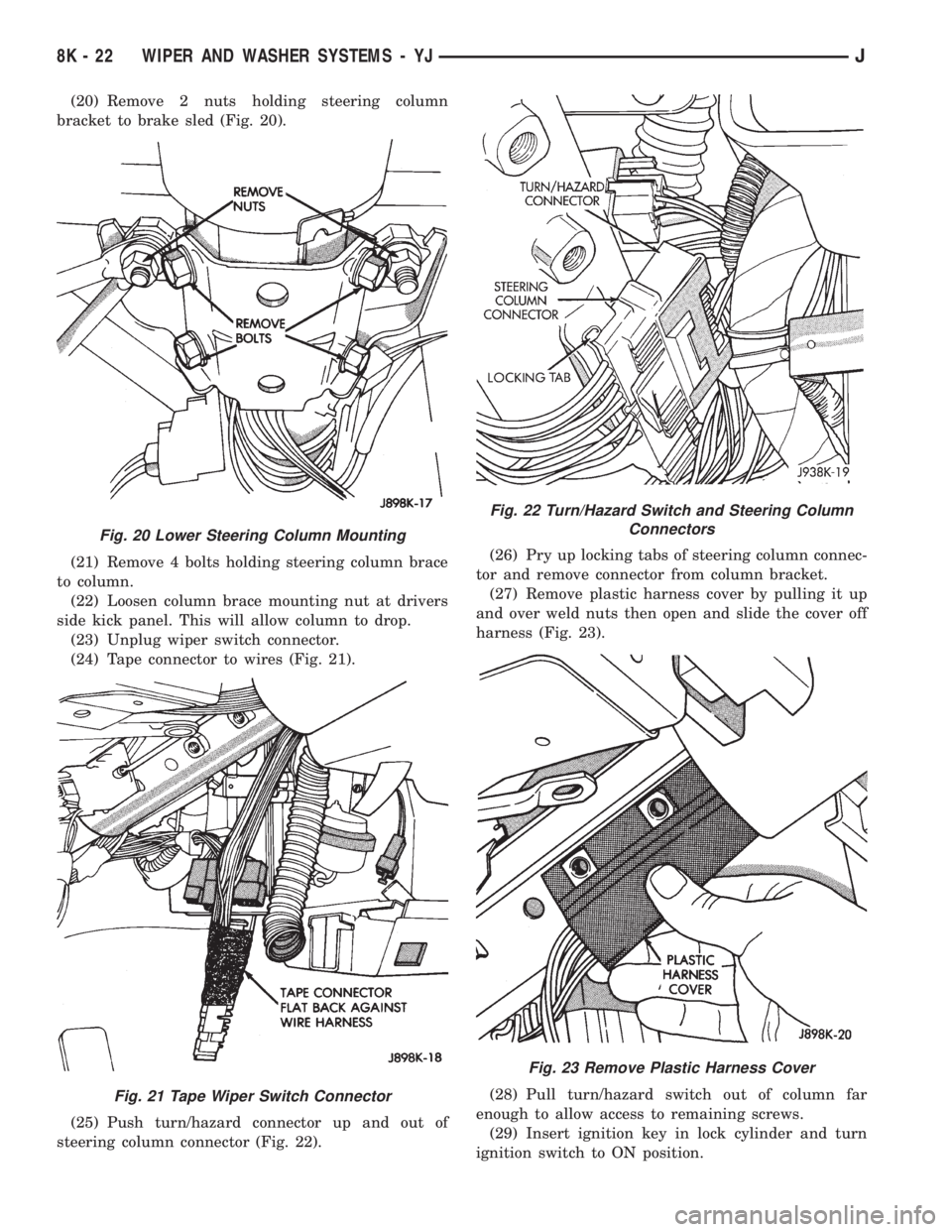 JEEP YJ 1995 Service And Repair Manual (20) Remove 2 nuts holding steering column
bracket to brake sled (Fig. 20).
(21) Remove 4 bolts holding steering column brace
to column.
(22) Loosen column brace mounting nut at drivers
side kick pane JEEP YJ 1995 Service And Repair Manual (20) Remove 2 nuts holding steering column
bracket to brake sled (Fig. 20).
(21) Remove 4 bolts holding steering column brace
to column.
(22) Loosen column brace mounting nut at drivers
side kick pane