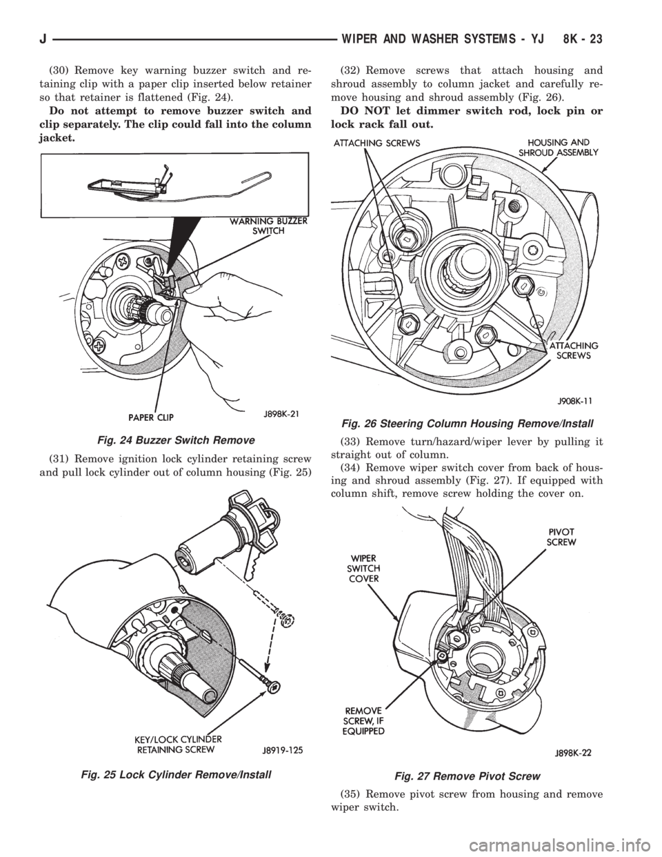 JEEP YJ 1995 Service And Repair Manual (30) Remove key warning buzzer switch and re-
taining clip with a paper clip inserted below retainer
so that retainer is flattened (Fig. 24).
Do not attempt to remove buzzer switch and
clip separately JEEP YJ 1995 Service And Repair Manual (30) Remove key warning buzzer switch and re-
taining clip with a paper clip inserted below retainer
so that retainer is flattened (Fig. 24).
Do not attempt to remove buzzer switch and
clip separately