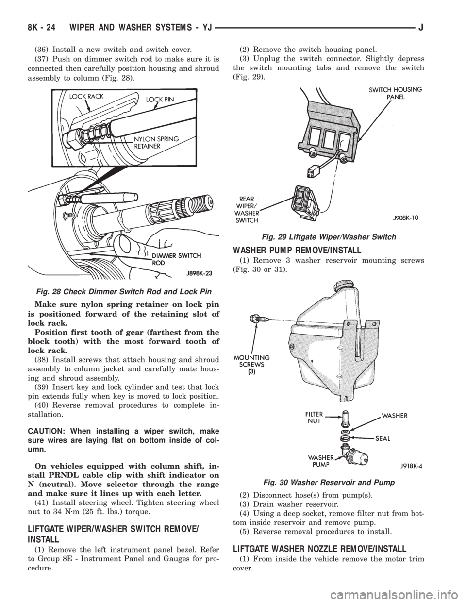 JEEP YJ 1995 Service And Repair Manual (36) Install a new switch and switch cover.
(37) Push on dimmer switch rod to make sure it is
connected then carefully position housing and shroud
assembly to column (Fig. 28).
Make sure nylon spring JEEP YJ 1995 Service And Repair Manual (36) Install a new switch and switch cover.
(37) Push on dimmer switch rod to make sure it is
connected then carefully position housing and shroud
assembly to column (Fig. 28).
Make sure nylon spring