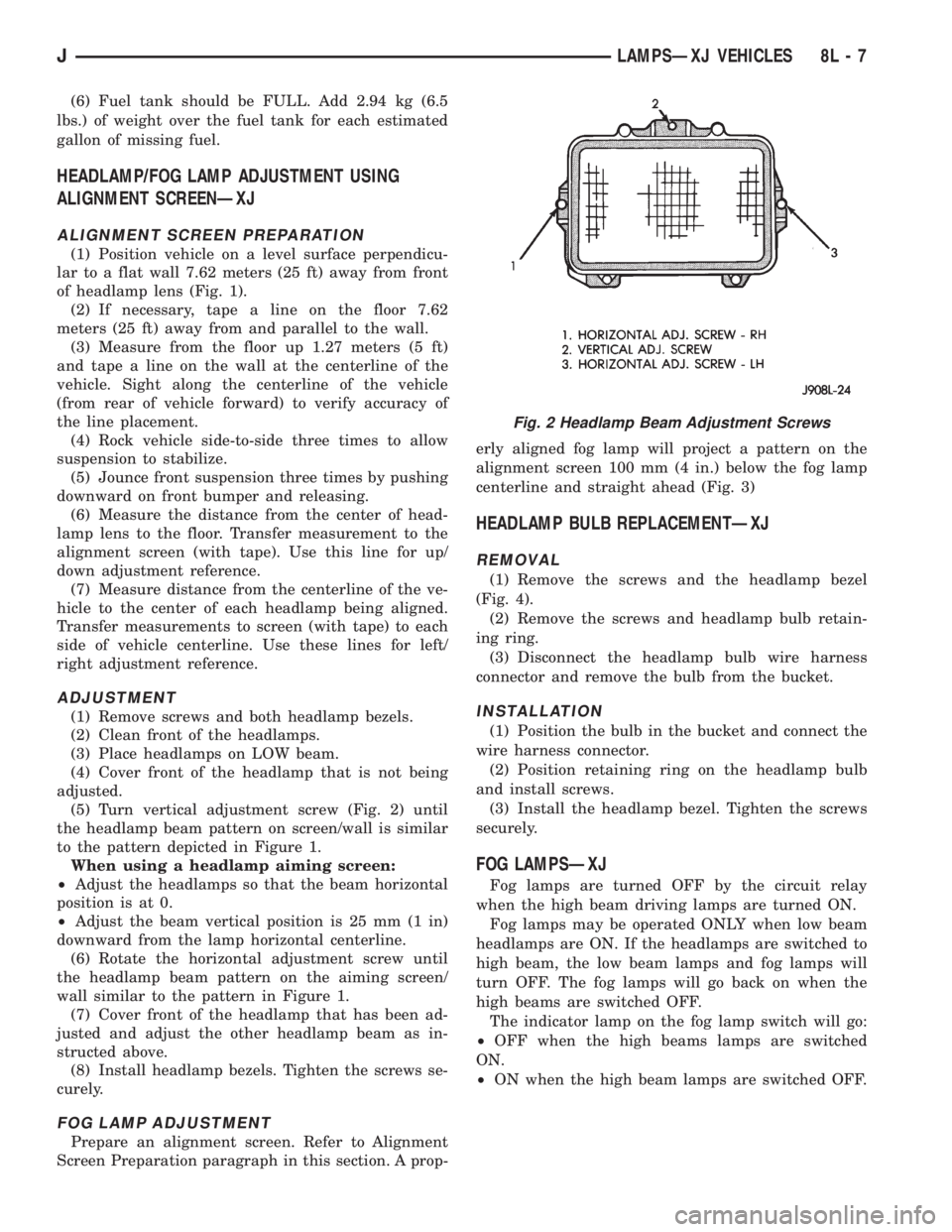 JEEP YJ 1995 Service And Repair Manual (6) Fuel tank should be FULL. Add 2.94 kg (6.5
lbs.) of weight over the fuel tank for each estimated
gallon of missing fuel.
HEADLAMP/FOG LAMP ADJUSTMENT USING
ALIGNMENT SCREENÐXJ
ALIGNMENT SCREEN PR JEEP YJ 1995 Service And Repair Manual (6) Fuel tank should be FULL. Add 2.94 kg (6.5
lbs.) of weight over the fuel tank for each estimated
gallon of missing fuel.
HEADLAMP/FOG LAMP ADJUSTMENT USING
ALIGNMENT SCREENÐXJ
ALIGNMENT SCREEN PR