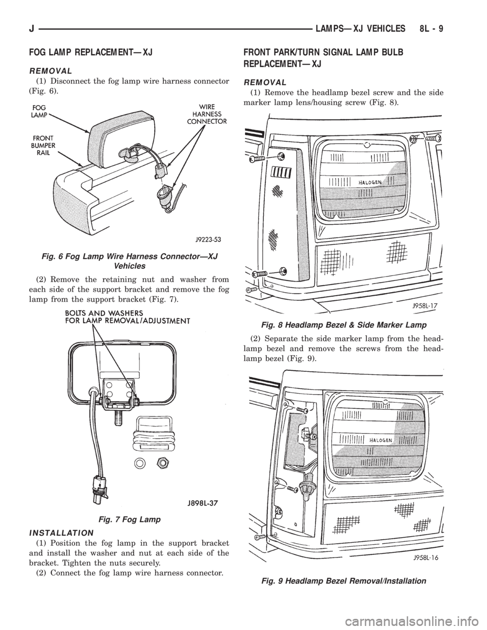 JEEP YJ 1995 Service And Repair Manual FOG LAMP REPLACEMENTÐXJ
REMOVAL
(1) Disconnect the fog lamp wire harness connector
(Fig. 6).
(2) Remove the retaining nut and washer from
each side of the support bracket and remove the fog
lamp from JEEP YJ 1995 Service And Repair Manual FOG LAMP REPLACEMENTÐXJ
REMOVAL
(1) Disconnect the fog lamp wire harness connector
(Fig. 6).
(2) Remove the retaining nut and washer from
each side of the support bracket and remove the fog
lamp from