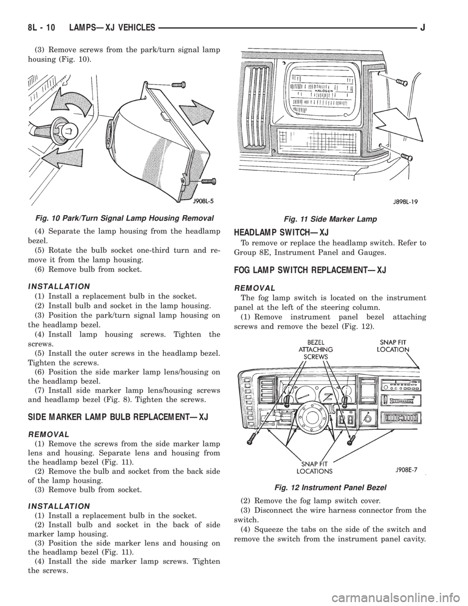 JEEP YJ 1995 Service And Repair Manual (3) Remove screws from the park/turn signal lamp
housing (Fig. 10).
(4) Separate the lamp housing from the headlamp
bezel.
(5) Rotate the bulb socket one-third turn and re-
move it from the lamp housi JEEP YJ 1995 Service And Repair Manual (3) Remove screws from the park/turn signal lamp
housing (Fig. 10).
(4) Separate the lamp housing from the headlamp
bezel.
(5) Rotate the bulb socket one-third turn and re-
move it from the lamp housi