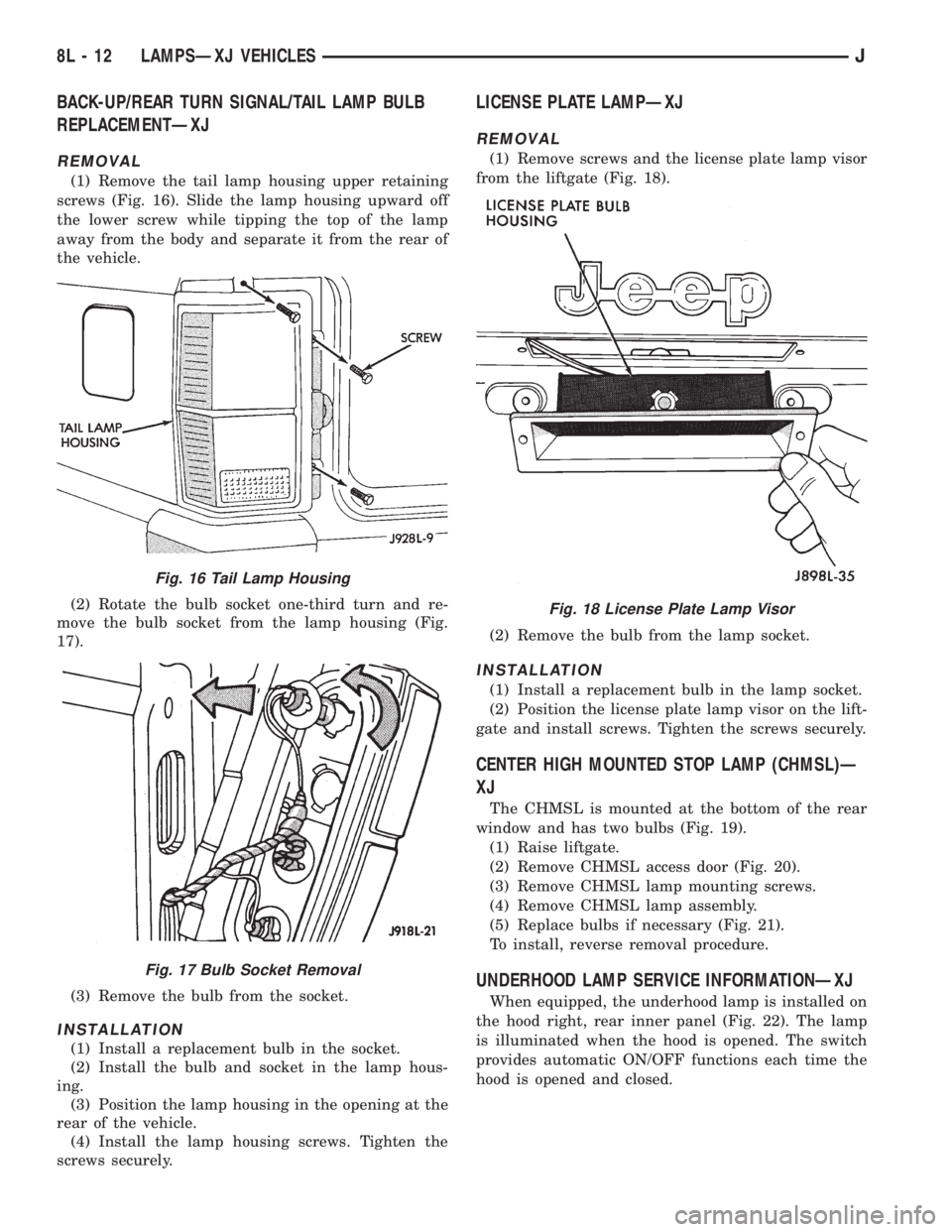 JEEP YJ 1995 Service And Repair Manual BACK-UP/REAR TURN SIGNAL/TAIL LAMP BULB
REPLACEMENTÐXJ
REMOVAL
(1) Remove the tail lamp housing upper retaining
screws (Fig. 16). Slide the lamp housing upward off
the lower screw while tipping the t JEEP YJ 1995 Service And Repair Manual BACK-UP/REAR TURN SIGNAL/TAIL LAMP BULB
REPLACEMENTÐXJ
REMOVAL
(1) Remove the tail lamp housing upper retaining
screws (Fig. 16). Slide the lamp housing upward off
the lower screw while tipping the t