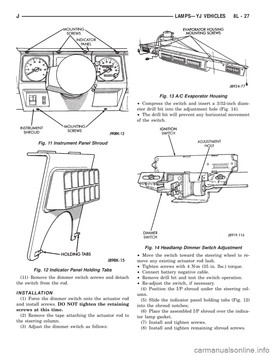 JEEP YJ 1995 Service And Repair Manual (11) Remove the dimmer switch screws and detach
the switch from the rod.
INSTALLATION
(1) Force the dimmer switch onto the actuator rod
and install screws.DO NOT tighten the retaining
screws at this t JEEP YJ 1995 Service And Repair Manual (11) Remove the dimmer switch screws and detach
the switch from the rod.
INSTALLATION
(1) Force the dimmer switch onto the actuator rod
and install screws.DO NOT tighten the retaining
screws at this t