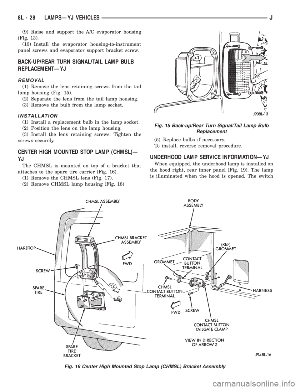 JEEP YJ 1995 Service And Repair Manual (9) Raise and support the A/C evaporator housing
(Fig. 13).
(10) Install the evaporator housing-to-instrument
panel screws and evaporator support bracket screw.
BACK-UP/REAR TURN SIGNAL/TAIL LAMP BULB JEEP YJ 1995 Service And Repair Manual (9) Raise and support the A/C evaporator housing
(Fig. 13).
(10) Install the evaporator housing-to-instrument
panel screws and evaporator support bracket screw.
BACK-UP/REAR TURN SIGNAL/TAIL LAMP BULB