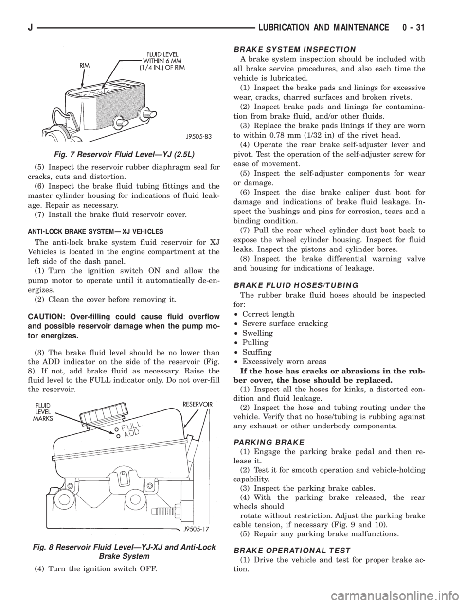 JEEP YJ 1995 Service And Service Manual (5) Inspect the reservoir rubber diaphragm seal for
cracks, cuts and distortion.
(6) Inspect the brake fluid tubing fittings and the
master cylinder housing for indications of fluid leak-
age. Repair JEEP YJ 1995 Service And Service Manual (5) Inspect the reservoir rubber diaphragm seal for
cracks, cuts and distortion.
(6) Inspect the brake fluid tubing fittings and the
master cylinder housing for indications of fluid leak-
age. Repair