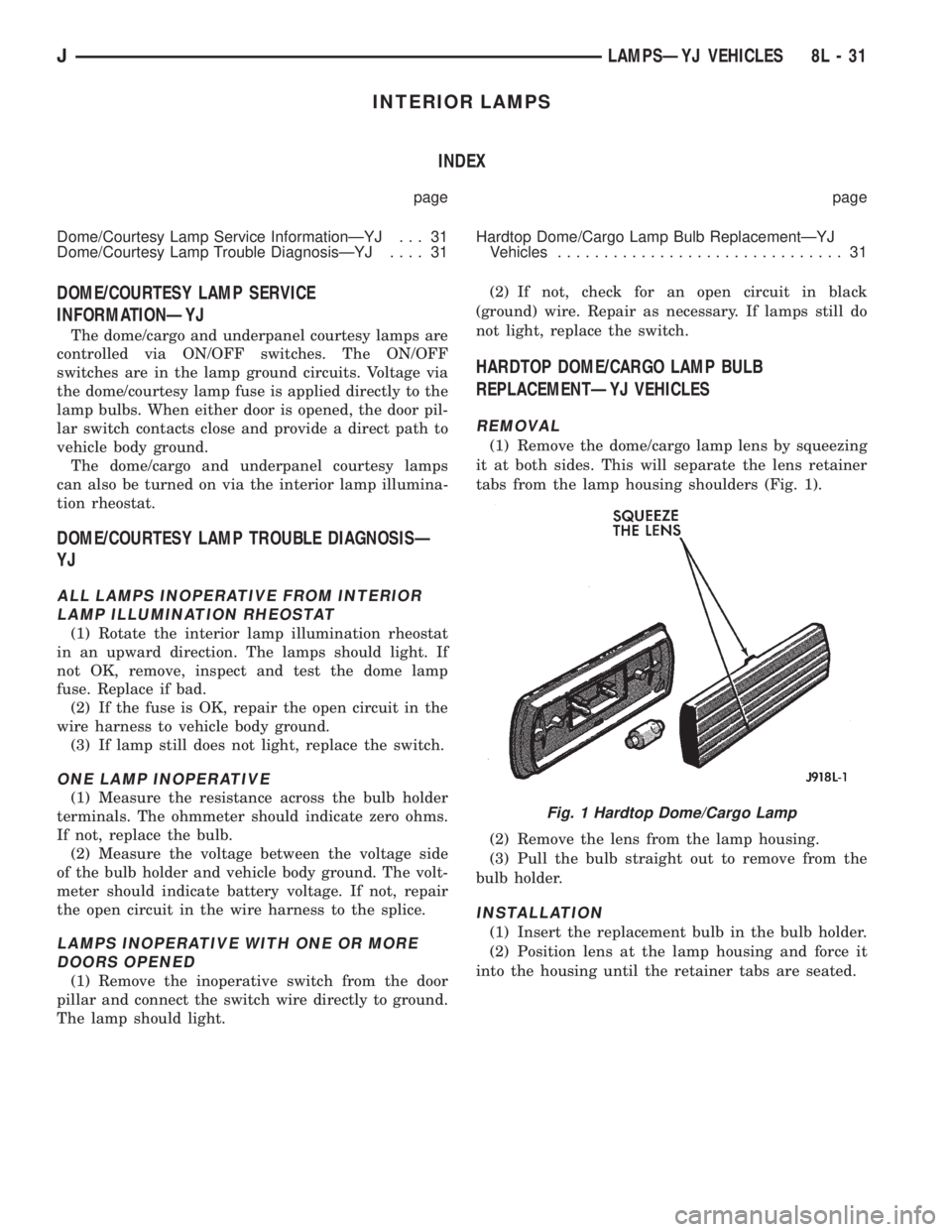 JEEP YJ 1995 Service And Repair Manual INTERIOR LAMPS
INDEX
page page
Dome/Courtesy Lamp Service InformationÐYJ . . . 31
Dome/Courtesy Lamp Trouble DiagnosisÐYJ.... 31Hardtop Dome/Cargo Lamp Bulb ReplacementÐYJ
Vehicles................. JEEP YJ 1995 Service And Repair Manual INTERIOR LAMPS
INDEX
page page
Dome/Courtesy Lamp Service InformationÐYJ . . . 31
Dome/Courtesy Lamp Trouble DiagnosisÐYJ.... 31Hardtop Dome/Cargo Lamp Bulb ReplacementÐYJ
Vehicles.................