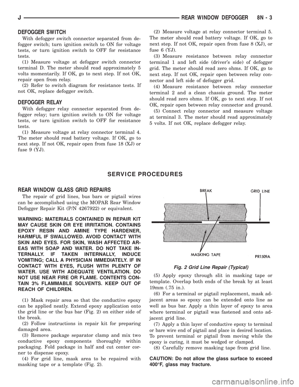 JEEP YJ 1995 Service And Repair Manual DEFOGGER SWITCH
With defogger switch connector separated from de-
fogger switch; turn ignition switch to ON for voltage
tests, or turn ignition switch to OFF for resistance
tests.
(1) Measure voltage JEEP YJ 1995 Service And Repair Manual DEFOGGER SWITCH
With defogger switch connector separated from de-
fogger switch; turn ignition switch to ON for voltage
tests, or turn ignition switch to OFF for resistance
tests.
(1) Measure voltage